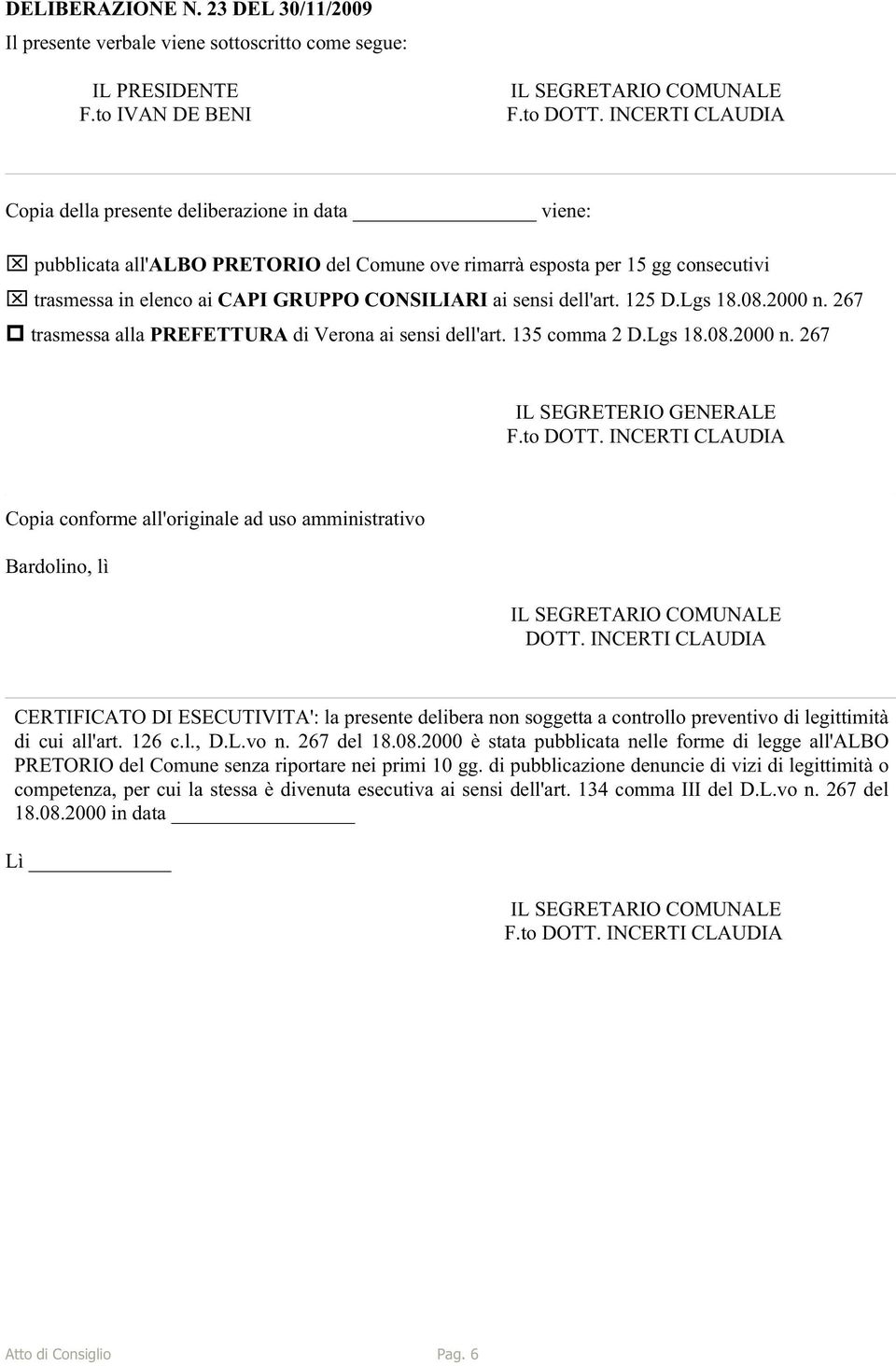 sensi dell'art. 125 D.Lgs 18.08.2000 n. 267 p trasmessa alla PREFETTURA di Verona ai sensi dell'art. 135 comma 2 D.Lgs 18.08.2000 n. 267 IL SEGRETERIO GENERALE F.to DOTT.