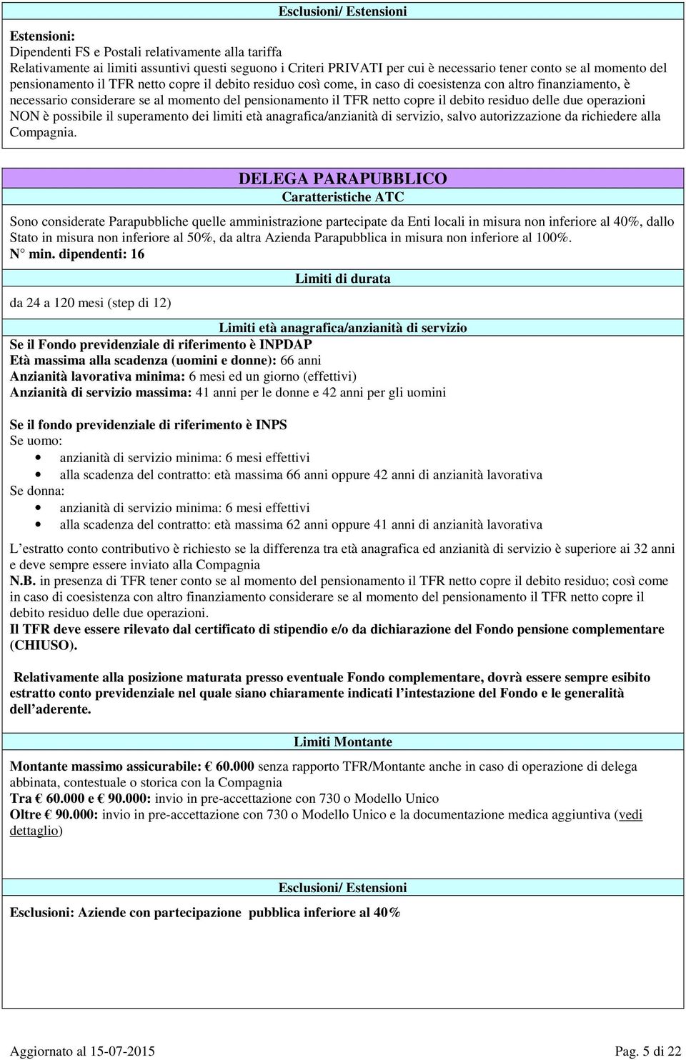 residuo delle due operazioni NON è possibile il superamento dei limiti età anagrafica/anzianità di servizio, salvo autorizzazione da richiedere alla Compagnia.