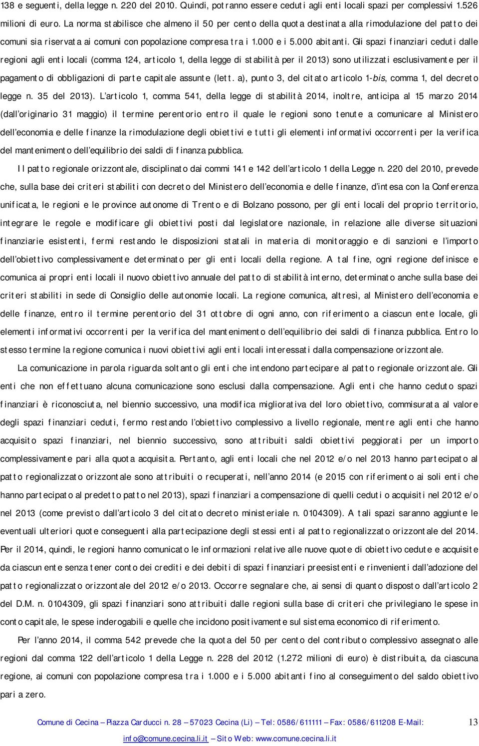 Gli spazi finanziari ceduti dalle regioni agli enti locali (comma 124, articolo 1, della legge di stabilità per il 2013) sono utilizzati esclusivamente per il pagamento di obbligazioni di parte