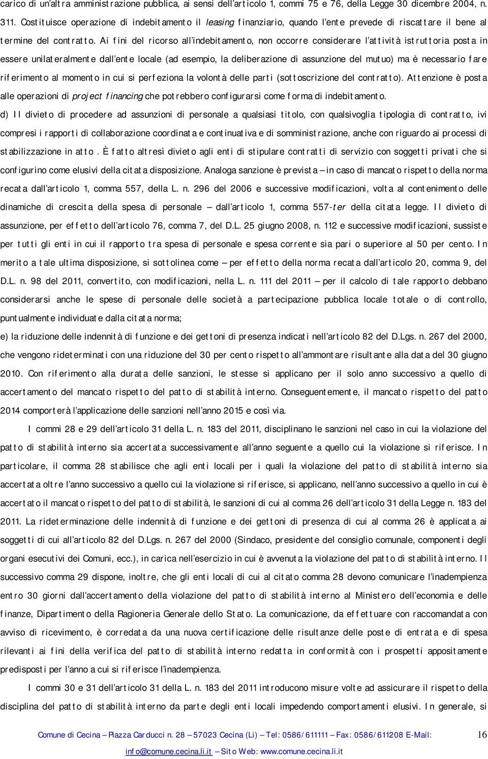 Ai fini del ricorso all indebitamento, non occorre considerare l attività istruttoria posta in essere unilateralmente dall ente locale (ad esempio, la deliberazione di assunzione del mutuo) ma è