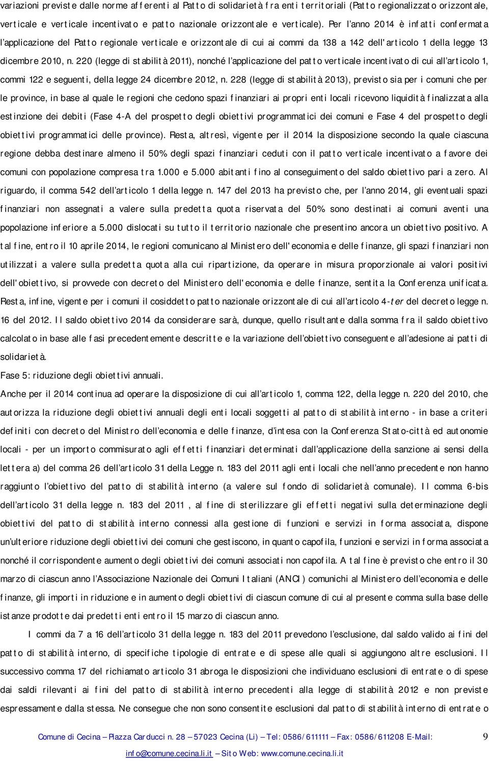 220 (legge di stabilità 2011), nonché l applicazione del patto verticale incentivato di cui all articolo 1, commi 122 e seguenti, della legge 24 dicembre 2012, n.