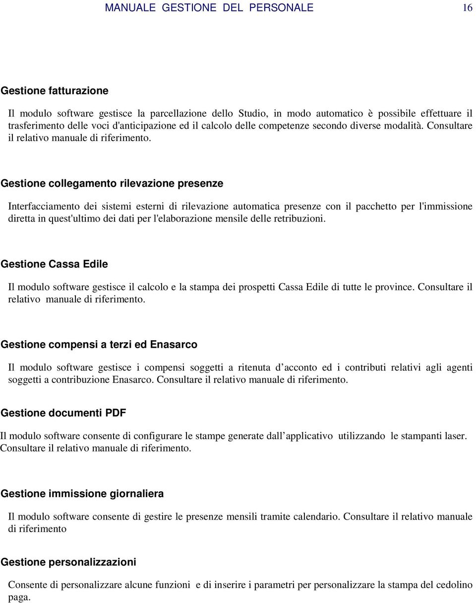 Gestione collegamento rilevazione presenze Interfacciamento dei sistemi esterni di rilevazione automatica presenze con il pacchetto per l'immissione diretta in quest'ultimo dei dati per