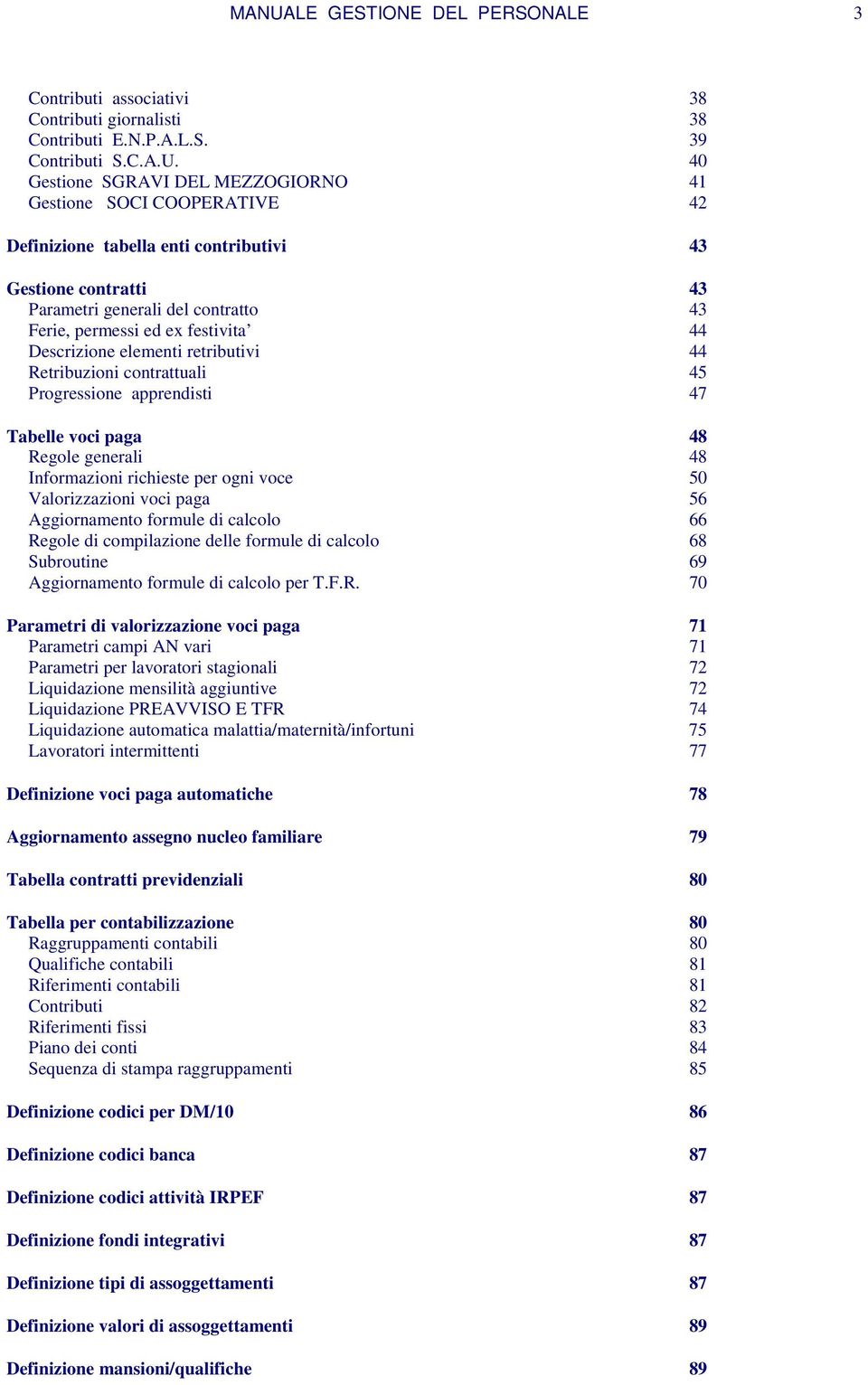 Progressione apprendisti 47 Tabelle voci paga 48 Regole generali 48 Informazioni richieste per ogni voce 50 Valorizzazioni voci paga 56 Aggiornamento formule di calcolo 66 Regole di compilazione