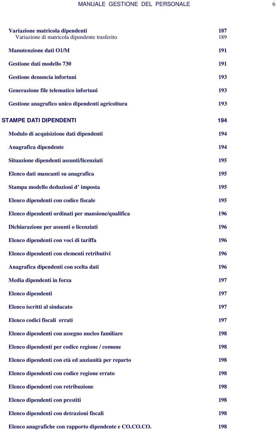 dipendente 194 Situazione dipendenti assunti/licenziati 195 Elenco dati mancanti su anagrafica 195 Stampa modello deduzioni d imposta 195 Elenco dipendenti con codice fiscale 195 Elenco dipendenti