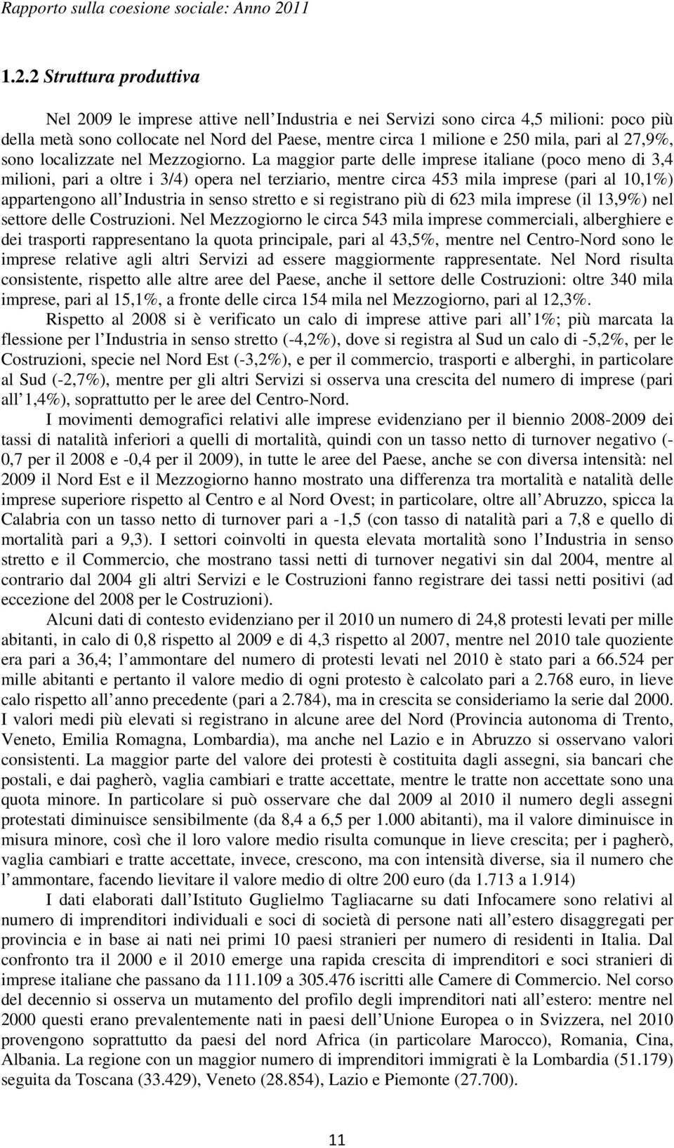 La maggior parte delle imprese italiane (poco meno di 3,4 milioni, pari a oltre i 3/4) opera nel terziario, mentre circa 453 mila imprese (pari al 10,1%) appartengono all Industria in senso stretto e