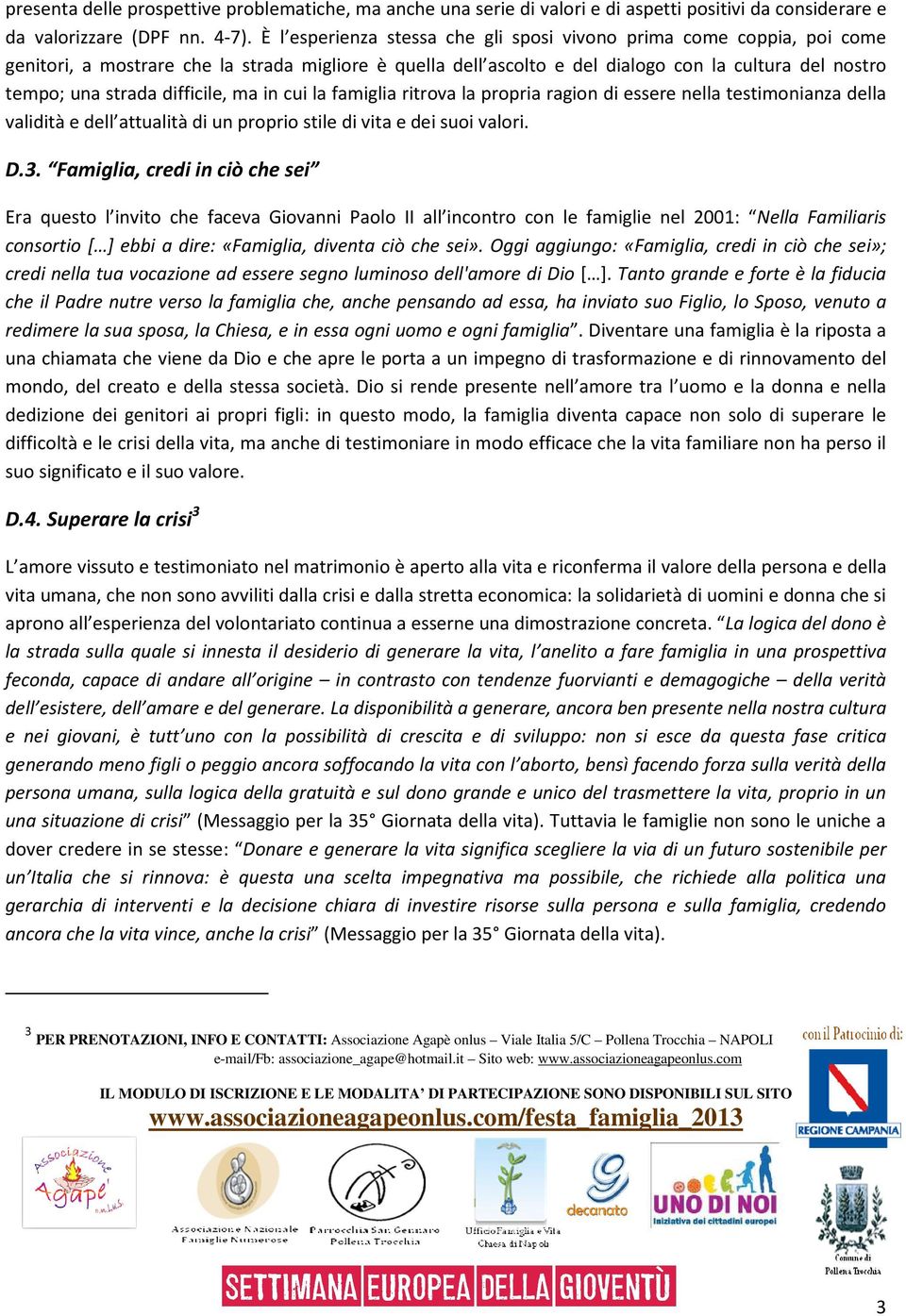 difficile, ma in cui la famiglia ritrova la propria ragion di essere nella testimonianza della validità e dell attualità di un proprio stile di vita e dei suoi valori. D.3.