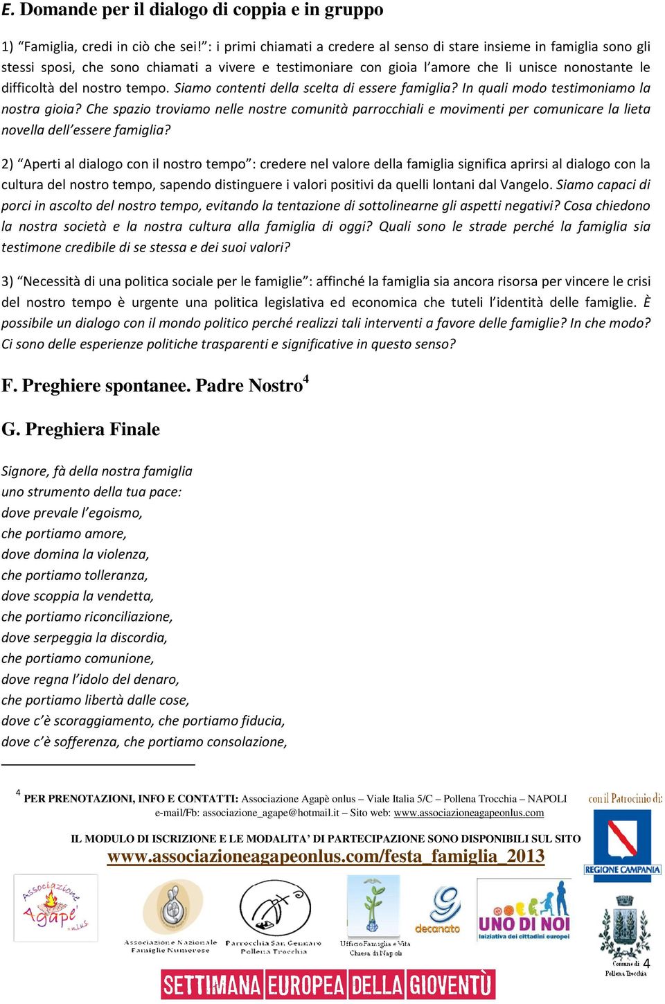 tempo. Siamo contenti della scelta di essere famiglia? In quali modo testimoniamo la nostra gioia?