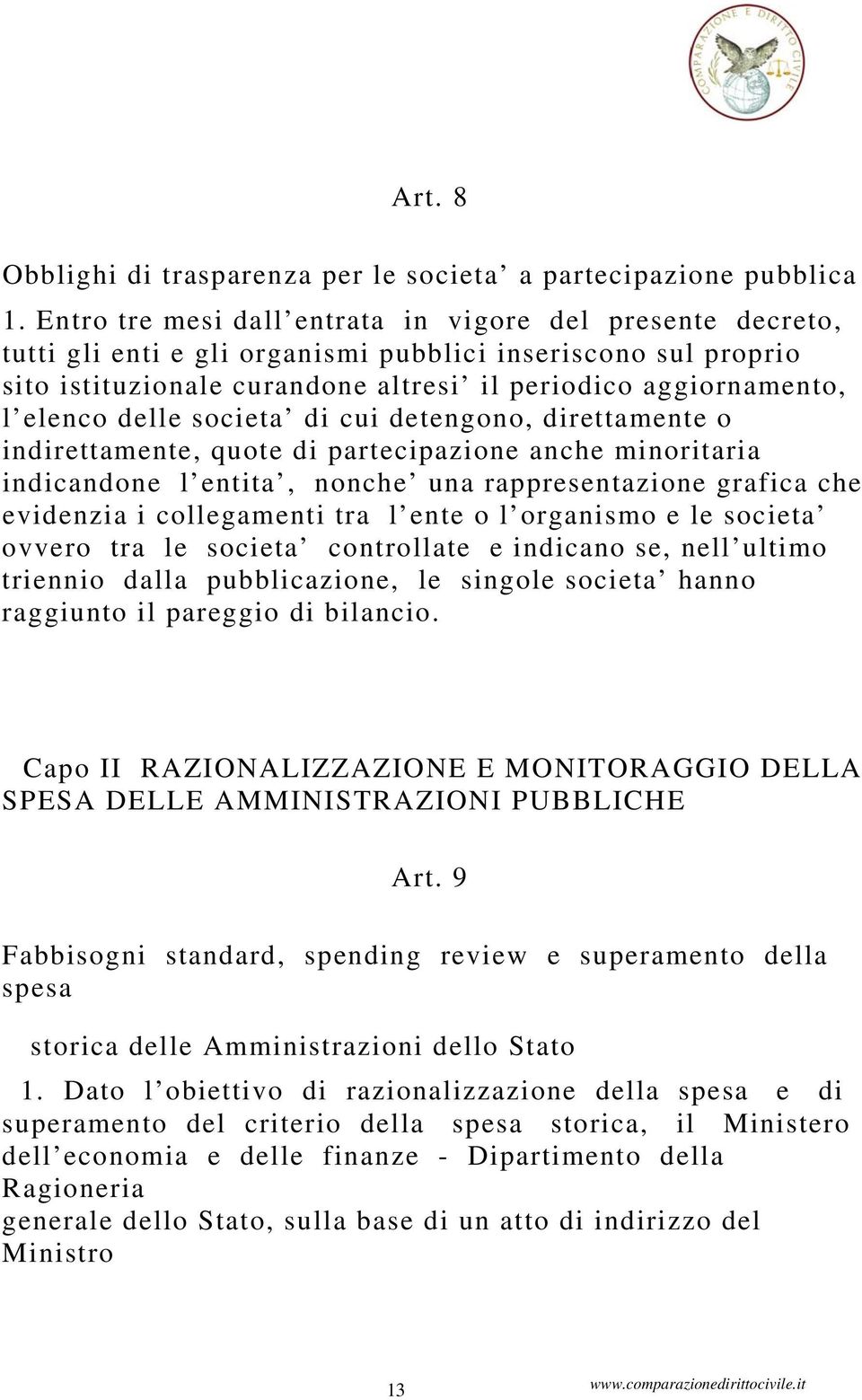 delle societa di cui detengono, direttamente o indirettamente, quote di partecipazione anche minoritaria indicandone l entita, nonche una rappresentazione grafica che evidenzia i collegamenti tra l