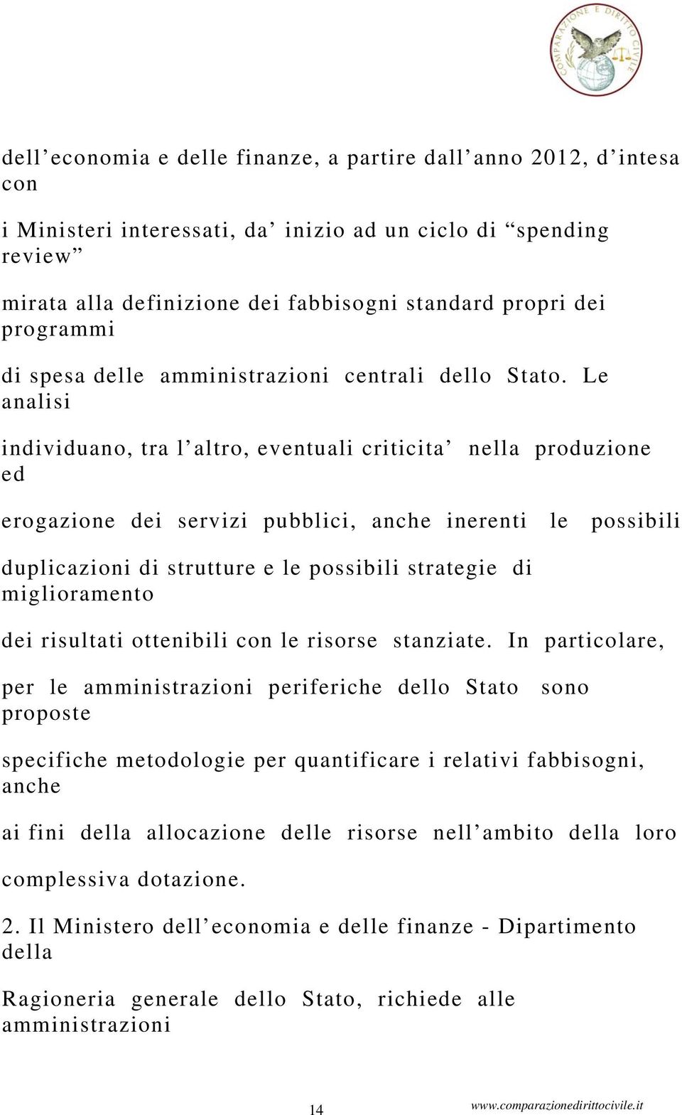 Le analisi individuano, tra l altro, eventuali criticita nella produzione ed erogazione dei servizi pubblici, anche inerenti le possibili duplicazioni di strutture e le possibili strategie di