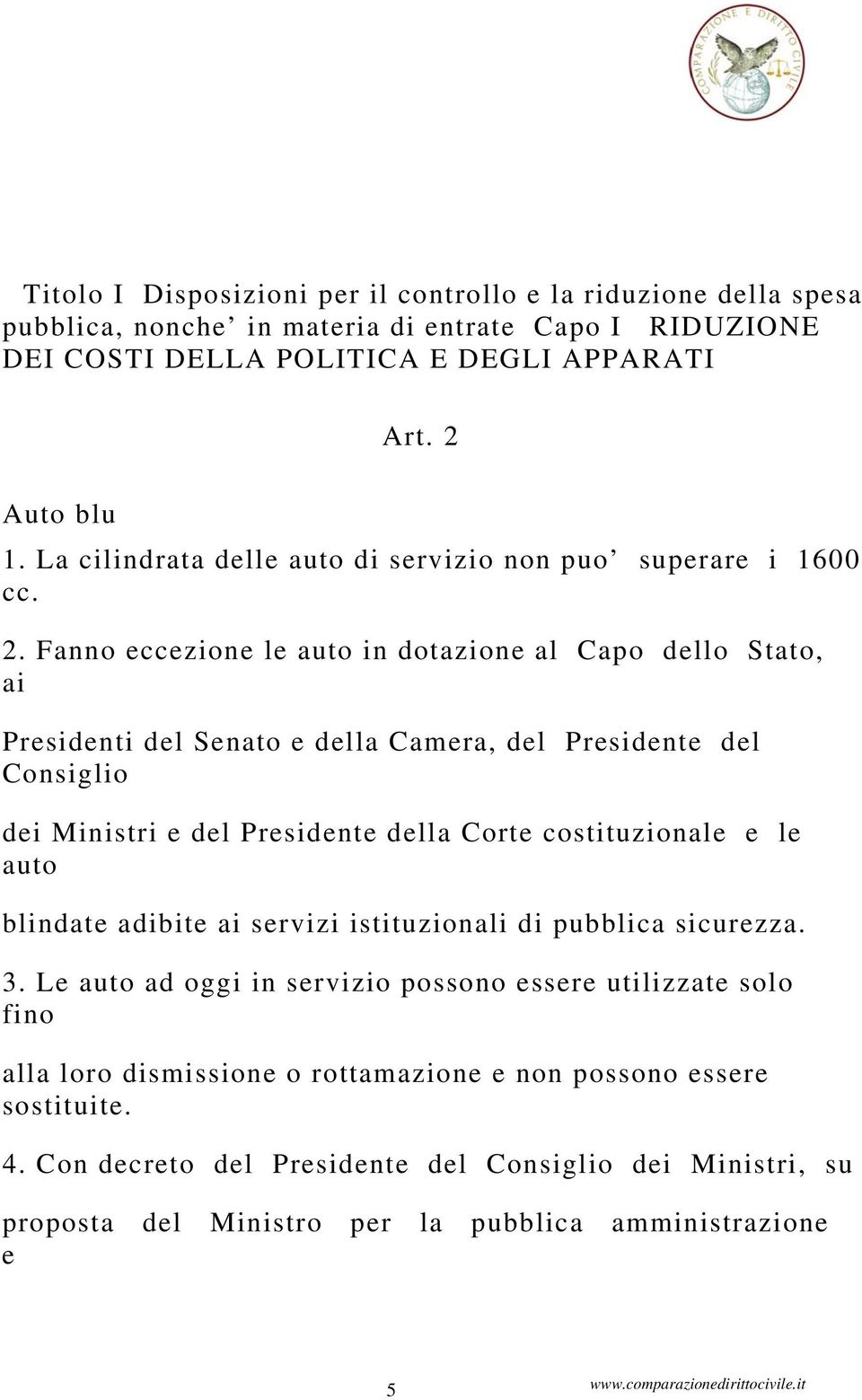 Fanno eccezione le auto in dotazione al Capo dello Stato, ai Presidenti del Senato e della Camera, del Presidente del Consiglio dei Ministri e del Presidente della Corte costituzionale e le auto