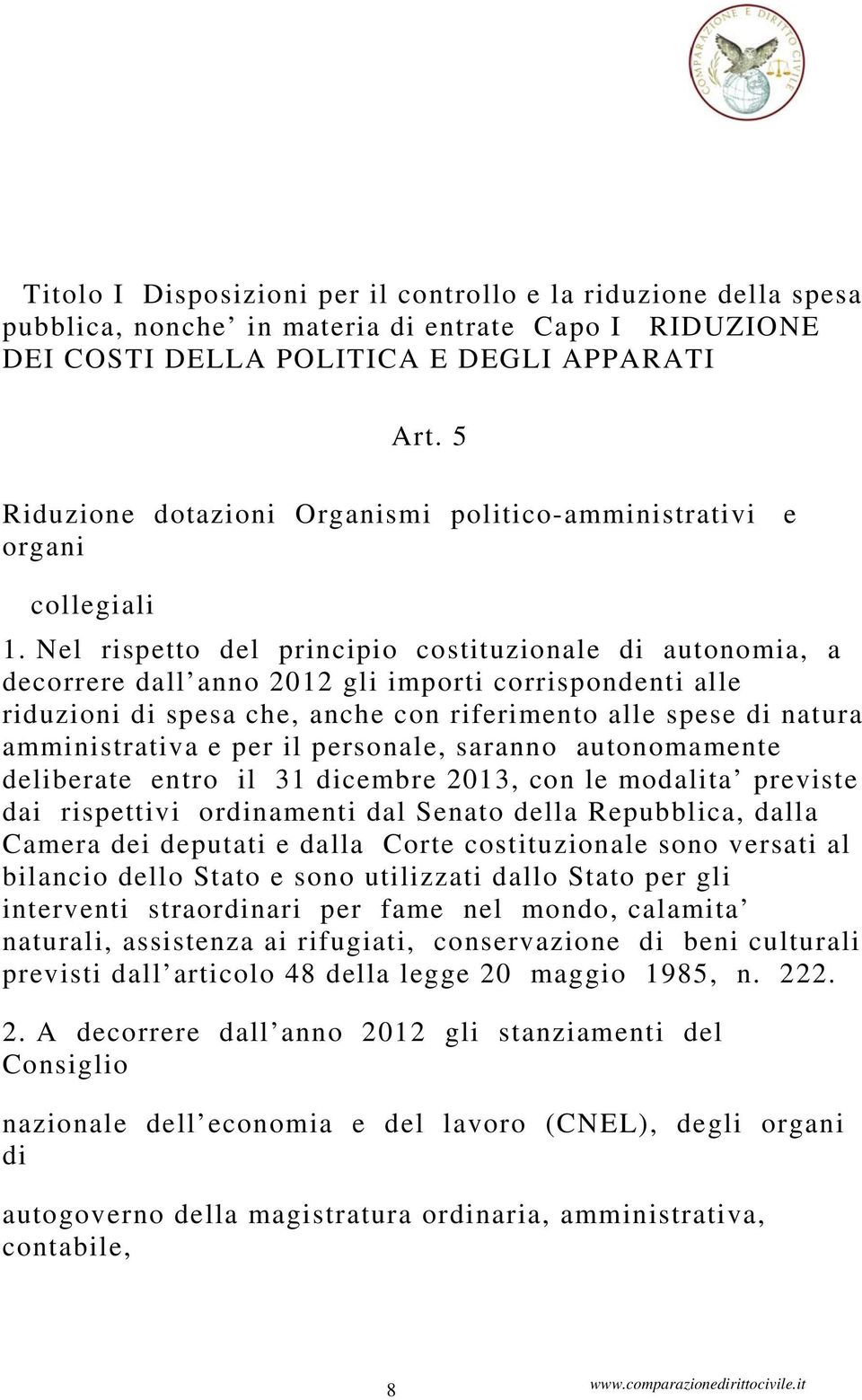 Nel rispetto del principio costituzionale di autonomia, a decorrere dall anno 2012 gli importi corrispondenti alle riduzioni di spesa che, anche con riferimento alle spese di natura amministrativa e