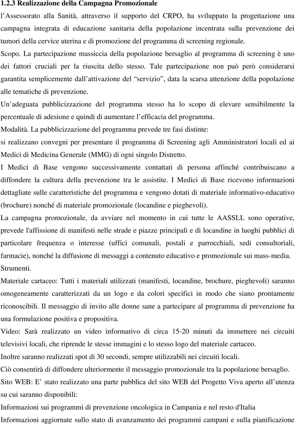 La partecipazione massiccia della popolazione bersaglio al programma di screening è uno dei fattori cruciali per la riuscita dello stesso.