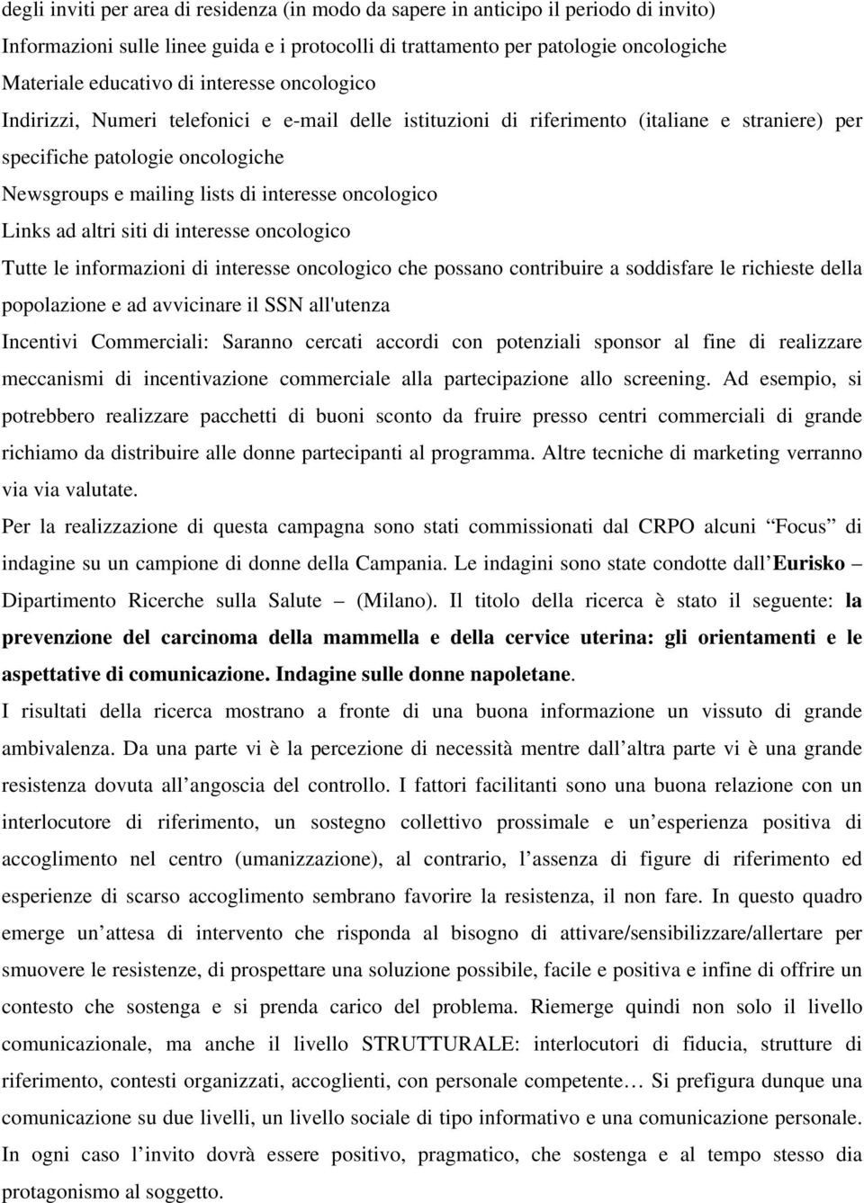 oncologico Links ad altri siti di interesse oncologico Tutte le informazioni di interesse oncologico che possano contribuire a soddisfare le richieste della popolazione e ad avvicinare il SSN