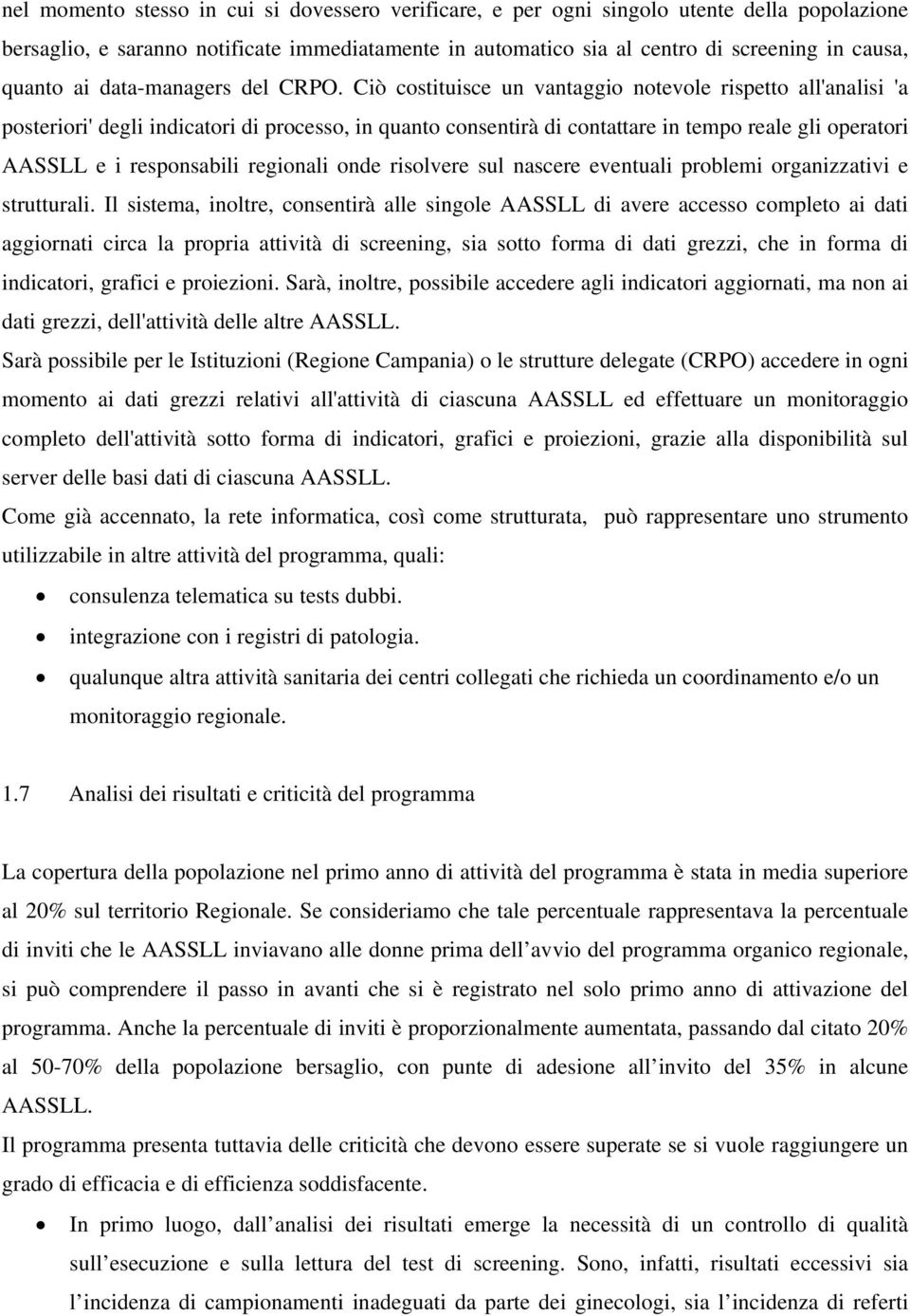 Ciò costituisce un vantaggio notevole rispetto all'analisi 'a posteriori' degli indicatori di processo, in quanto consentirà di contattare in tempo reale gli operatori AASSLL e i responsabili