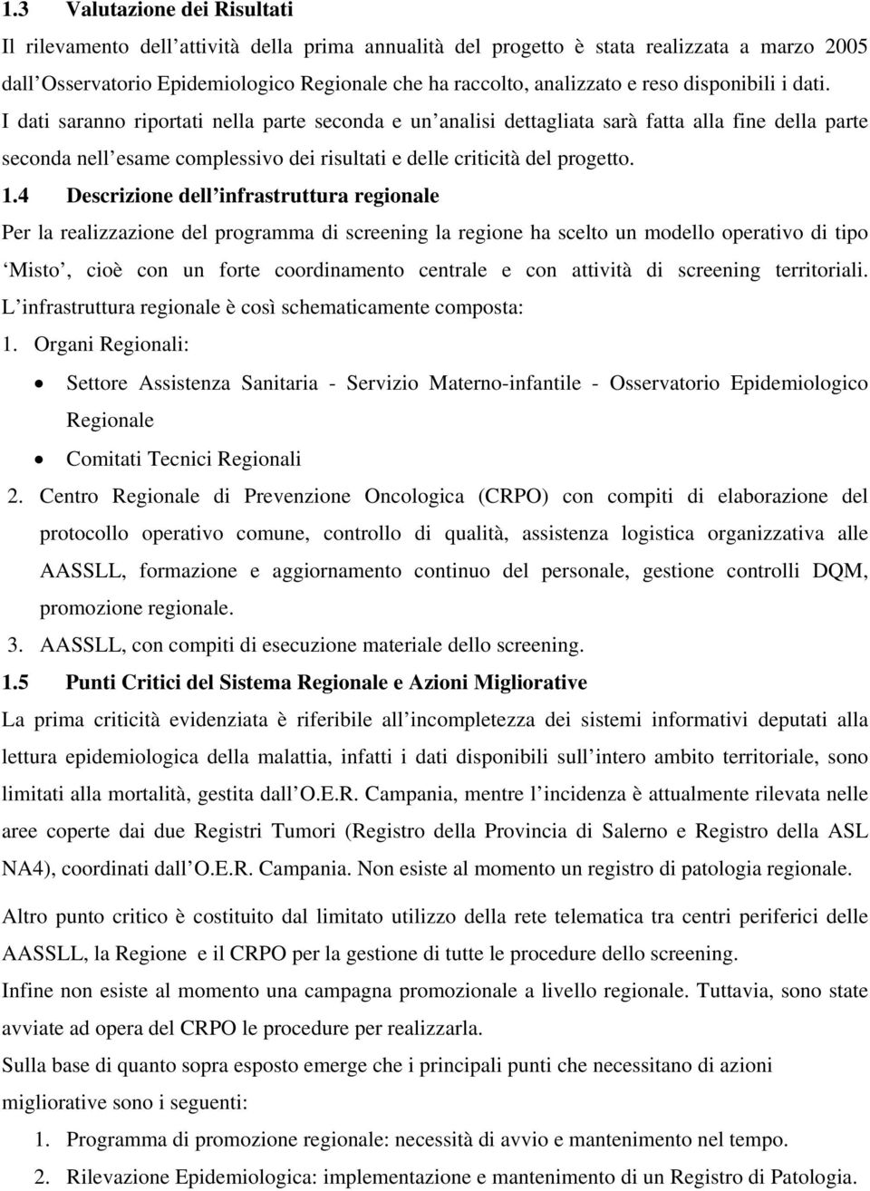 I dati saranno riportati nella parte seconda e un analisi dettagliata sarà fatta alla fine della parte seconda nell esame complessivo dei risultati e delle criticità del progetto. 1.