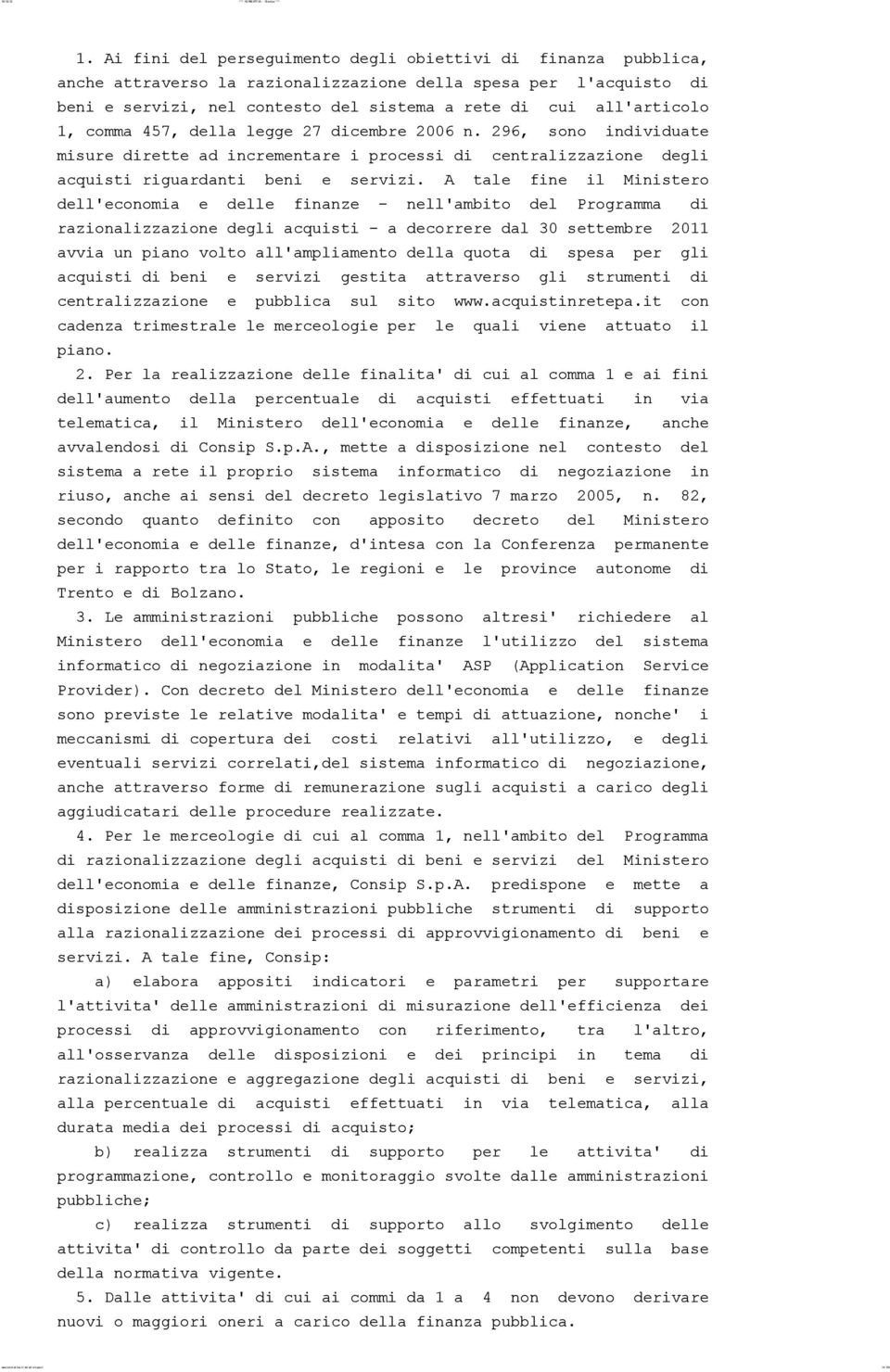 1, comma 457, della legge 27 dicembre 2006 n. 296, sono individuate misure dirette ad incrementare i processi di centralizzazione degli acquisti riguardanti beni e servizi.