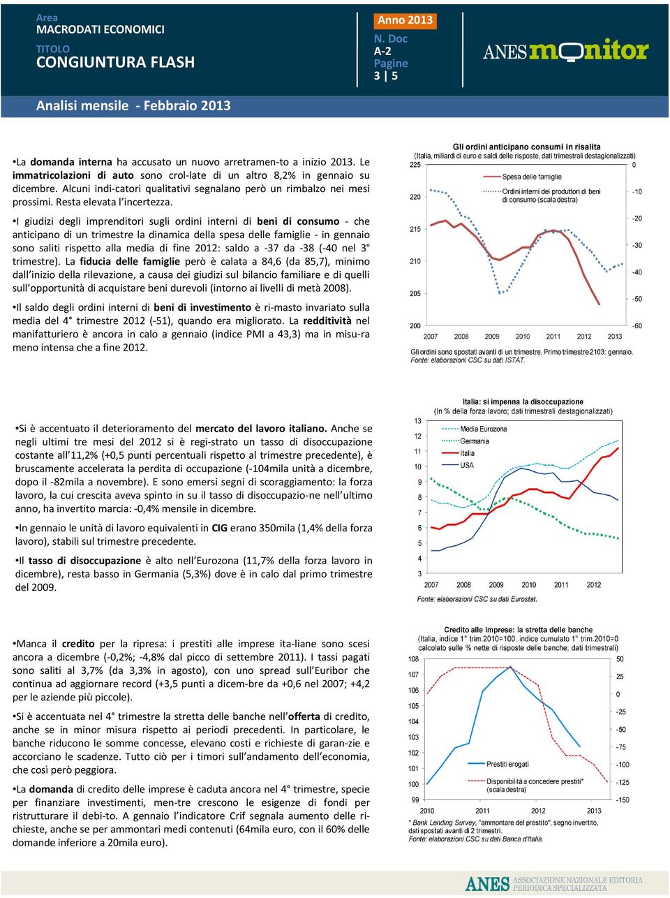 I giudizi degli imprenditori sugli ordini interni di beni di consumo che anticipano di un trimestre la dinamica della spesa delle famiglie in gennaio sono saliti rispetto alla media di fine 2012: