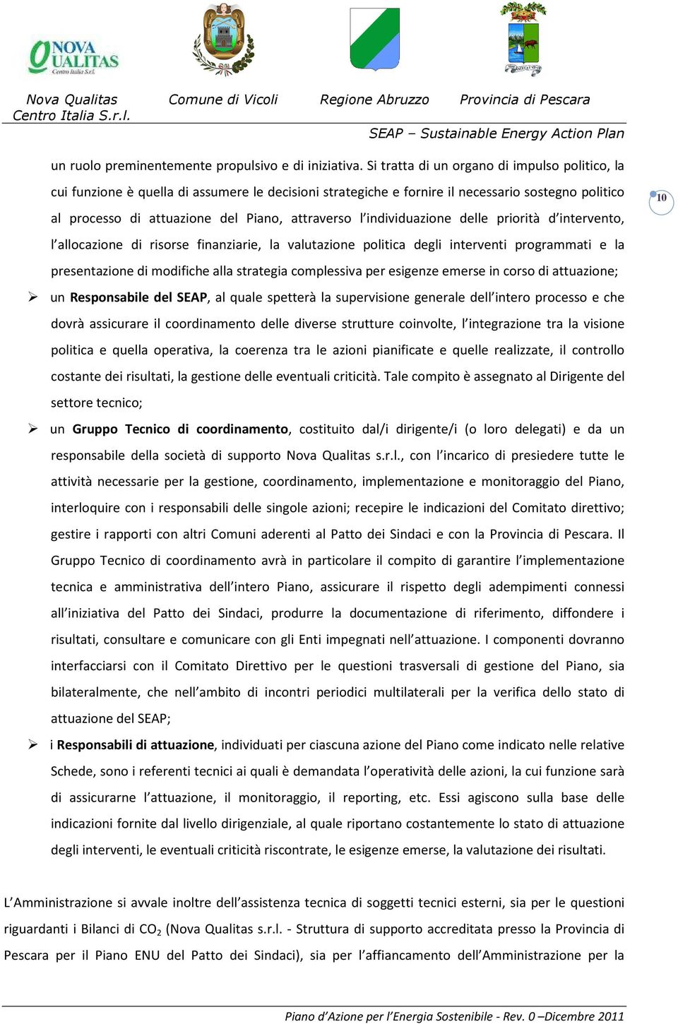 individuazione delle priorità d intervento, l allocazione di risorse finanziarie, la valutazione politica degli interventi programmati e la presentazione di modifiche alla strategia complessiva per