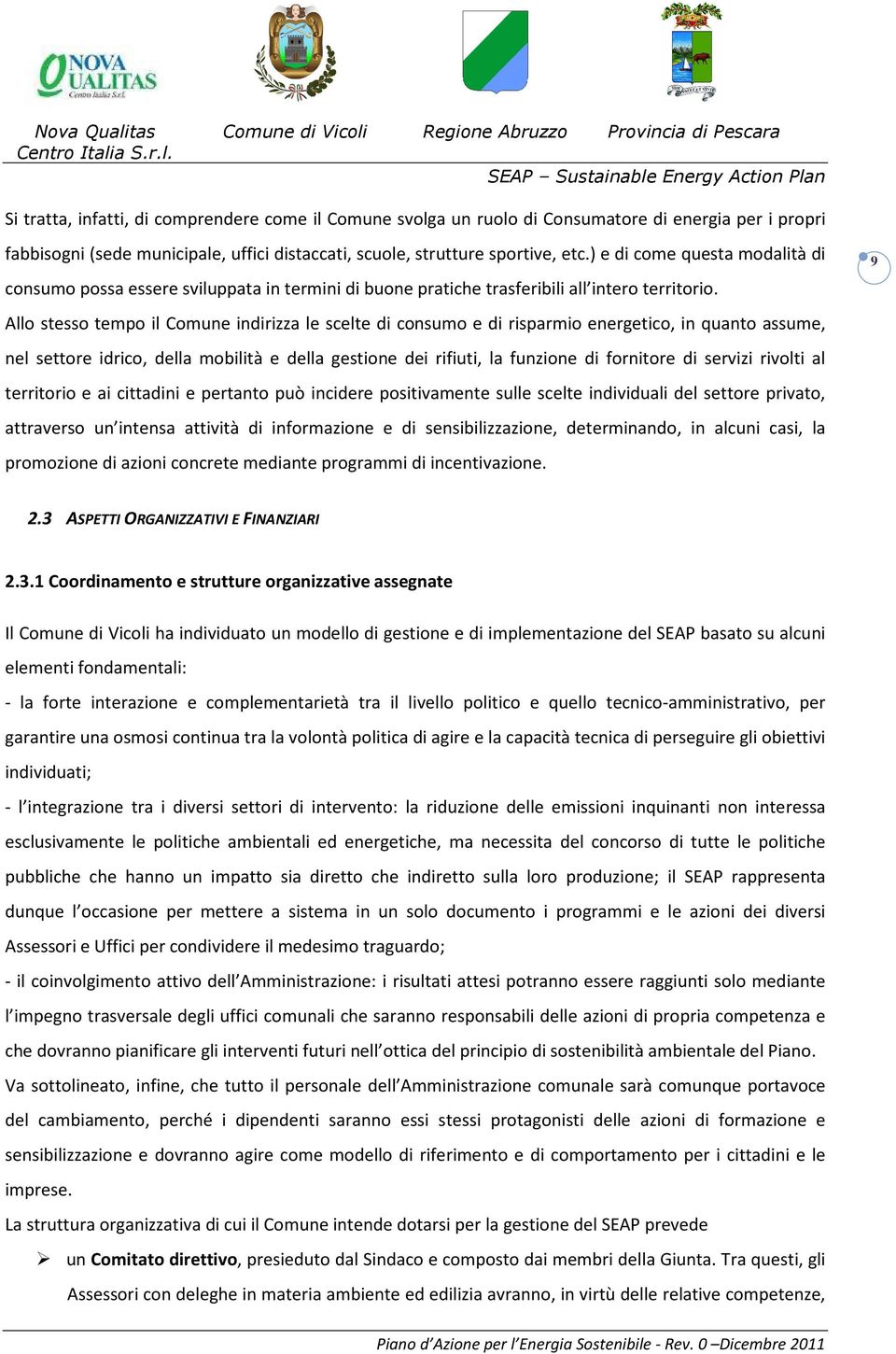 Allo stesso tempo il Comune indirizza le scelte di consumo e di risparmio energetico, in quanto assume, nel settore idrico, della mobilità e della gestione dei rifiuti, la funzione di fornitore di