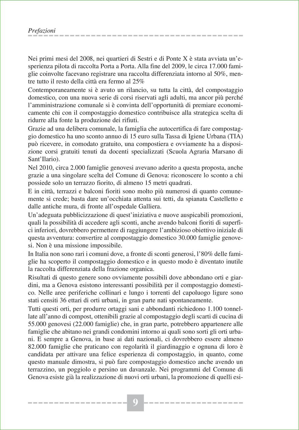 del compostaggio domestico, con una nuova serie di corsi riservati agli adulti, ma ancor più perché l amministrazione comunale si è convinta dell opportunità di premiare economicamente chi con il