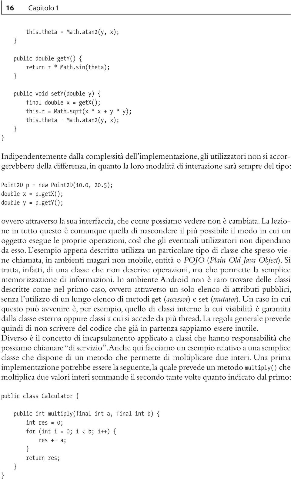 atan2(y, x); Indipendentemente dalla complessità dell implementazione, gli utilizzatori non si accorgerebbero della differenza, in quanto la loro modalità di interazione sarà sempre del tipo: Point2D