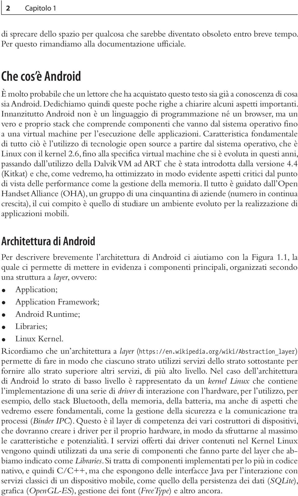 Innanzitutto Android non è un linguaggio di programmazione né un browser, ma un vero e proprio stack che comprende componenti che vanno dal sistema operativo fino a una virtual machine per l