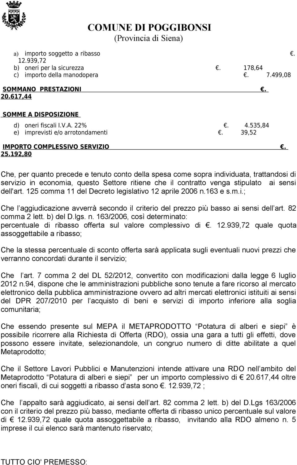 192,80 Che, per quanto precede e tenuto conto della spesa come sopra individuata, trattandosi di servizio in economia, questo Settore ritiene che il contratto venga stipulato ai sensi dell'art.