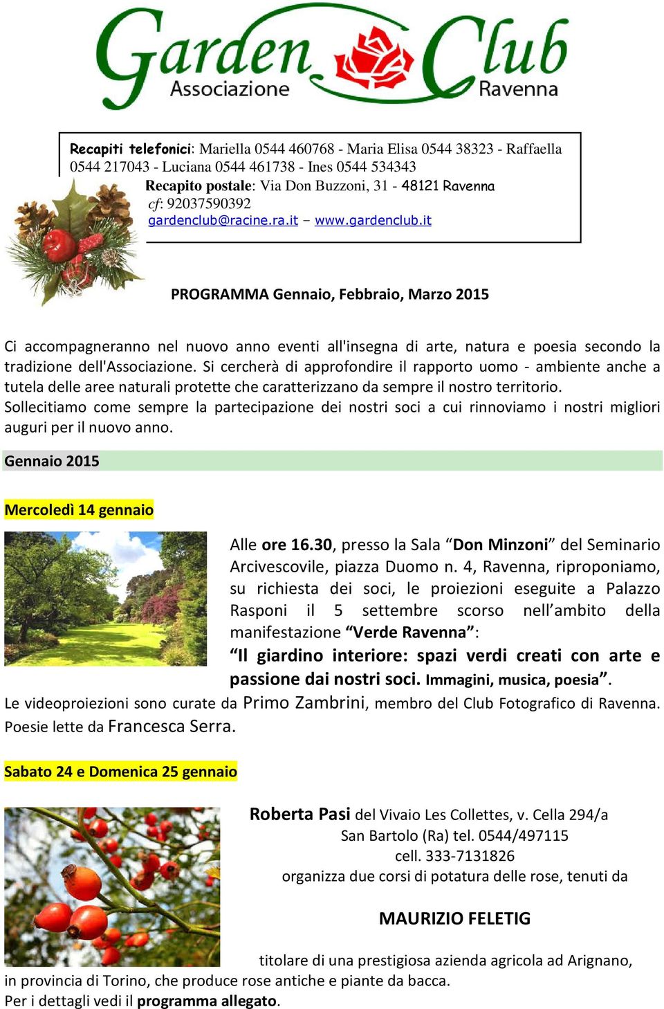 racine.ra.it www.gardenclub.it PROGRAMMA Gennaio, Febbraio, Marzo 2015 Ci accompagneranno nel nuovo anno eventi all'insegna di arte, natura e poesia secondo la tradizione dell'associazione.