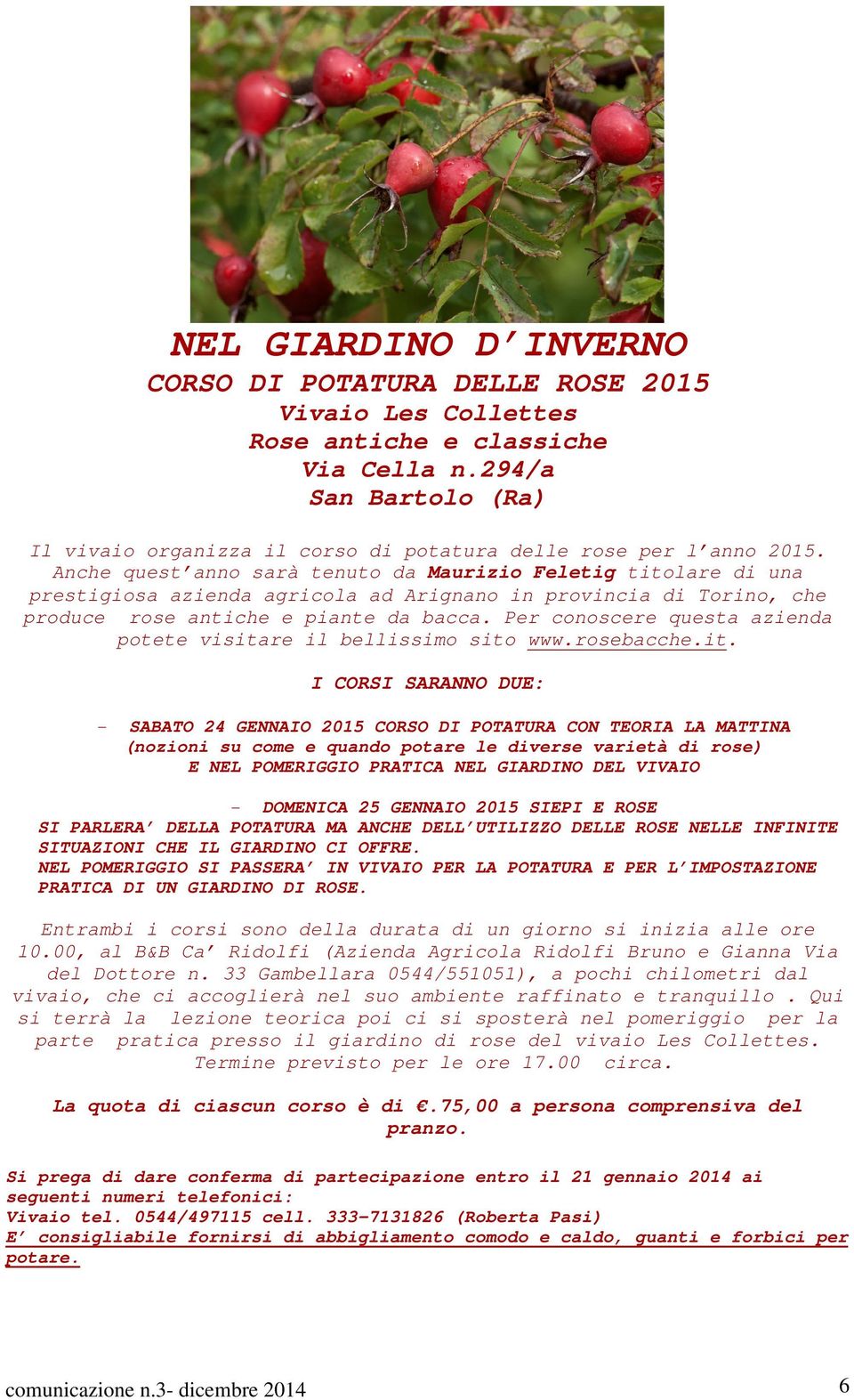 Anche quest anno sarà tenuto da Maurizio Feletig titolare di una prestigiosa azienda agricola ad Arignano in provincia di Torino, che produce rose antiche e piante da bacca.