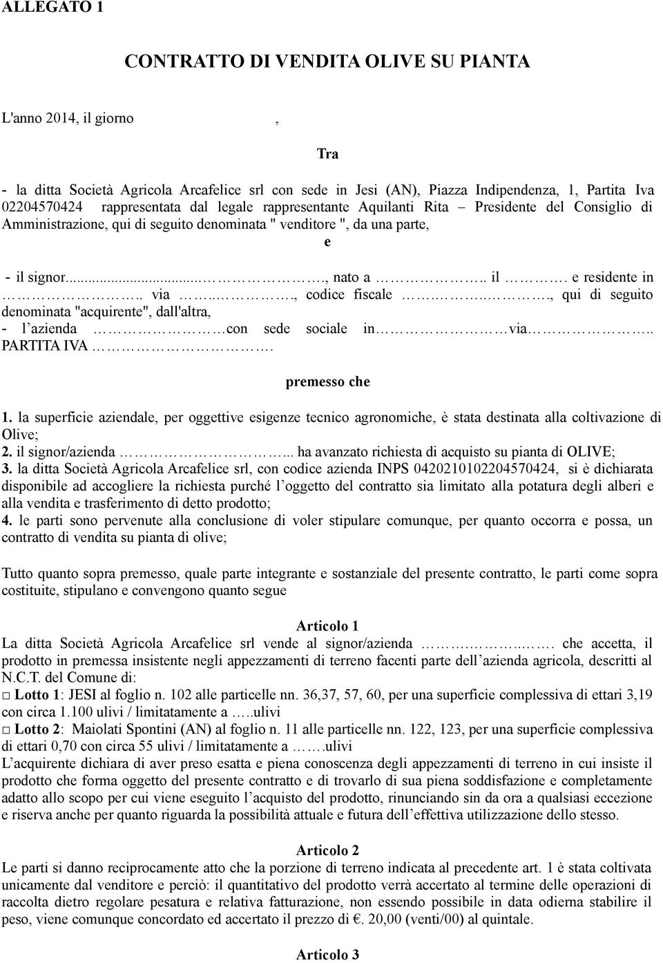 . via..., codice fiscale...., qui di seguito denominata "acquirente", dall'altra, - l azienda con sede sociale in via.. PARTITA IVA. premesso che 1.