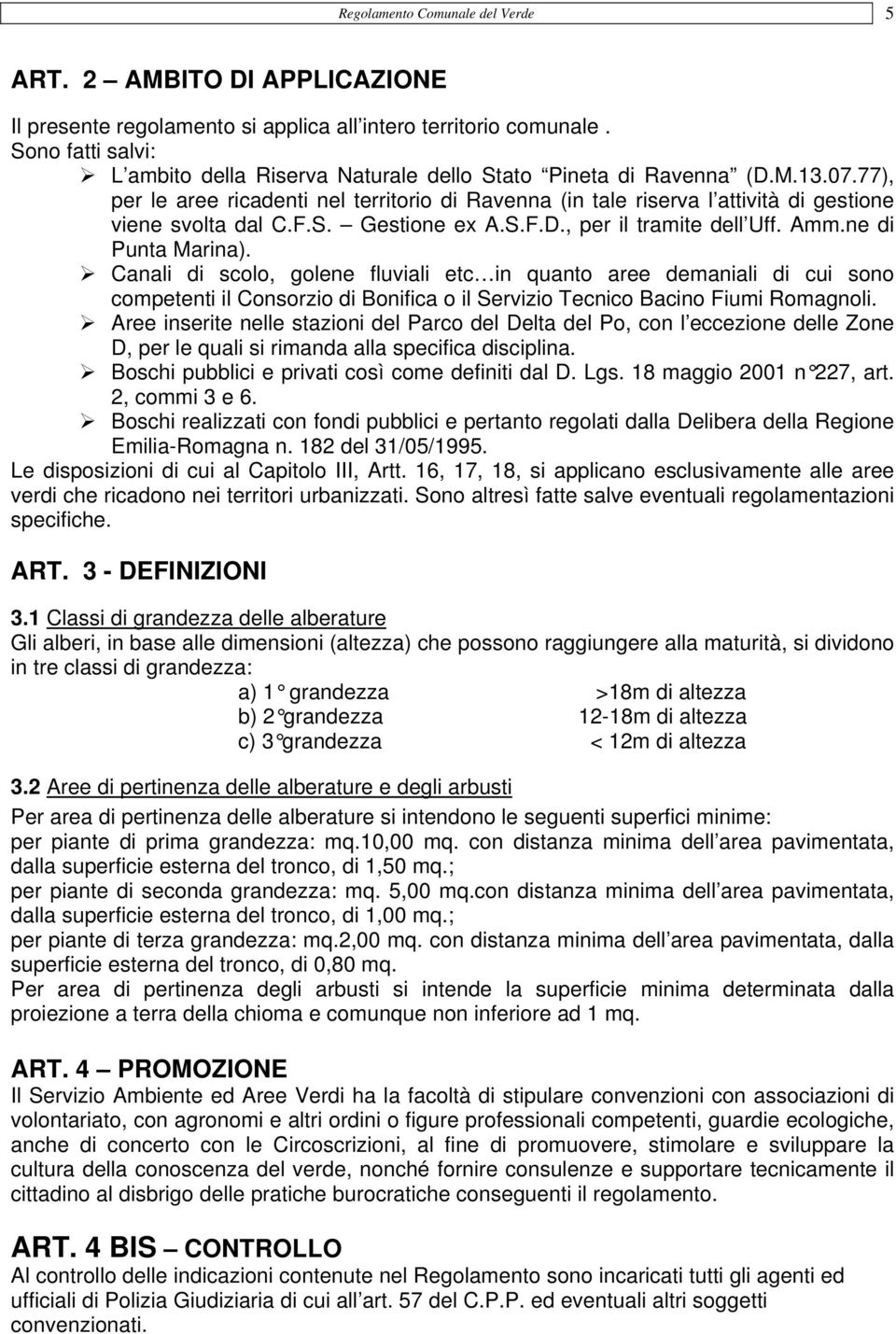 77), per le aree ricadenti nel territorio di Ravenna (in tale riserva l attività di gestione viene svolta dal C.F.S. Gestione ex A.S.F.D., per il tramite dell Uff. Amm.ne di Punta Marina).