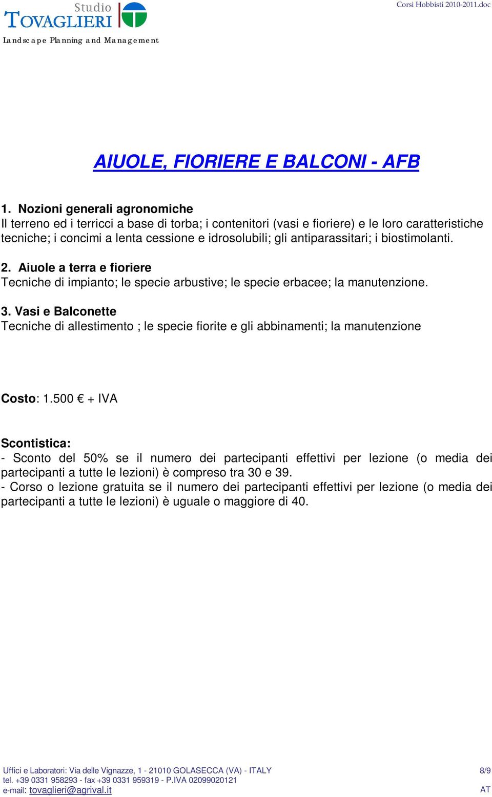 i concimi a lenta cessione e idrosolubili; gli antiparassitari; i biostimolanti. 2.