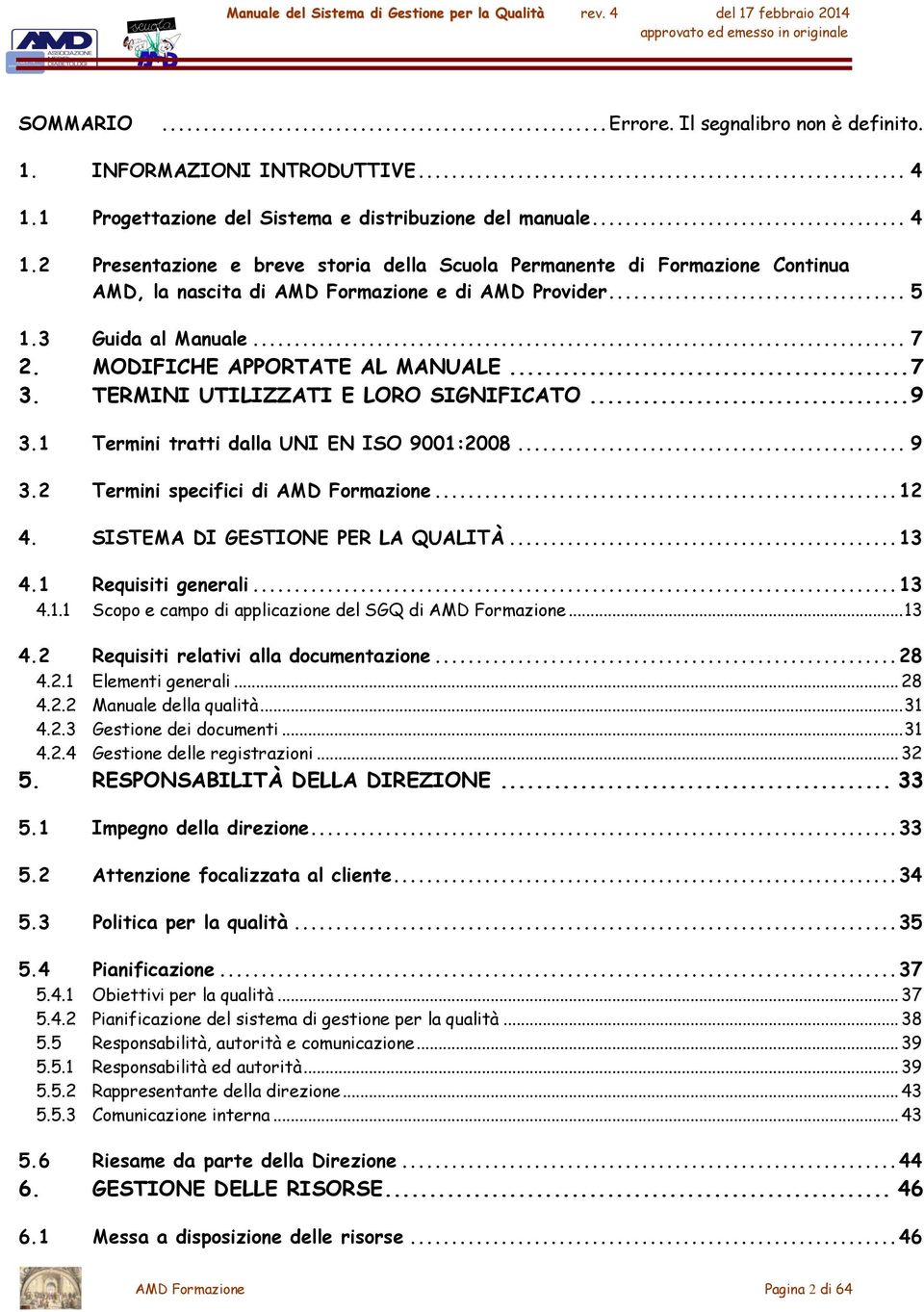 3 Guida al Manuale... 7 2. MODIFICHE APPORTATE AL MANUALE... 7 3. TERMINI UTILIZZATI E LORO SIGNIFICATO... 9 3.1 Termini tratti dalla UNI EN ISO 9001:2008... 9 3.2 Termini specifici di AMD Formazione.