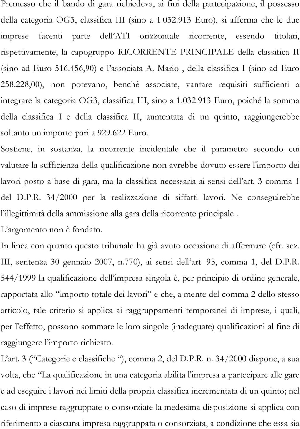 456,90) e l associata A. Mario, della classifica I (sino ad Euro 258.228,00), non potevano, benché associate, vantare requisiti sufficienti a integrare la categoria OG3, classifica III, sino a 1.032.