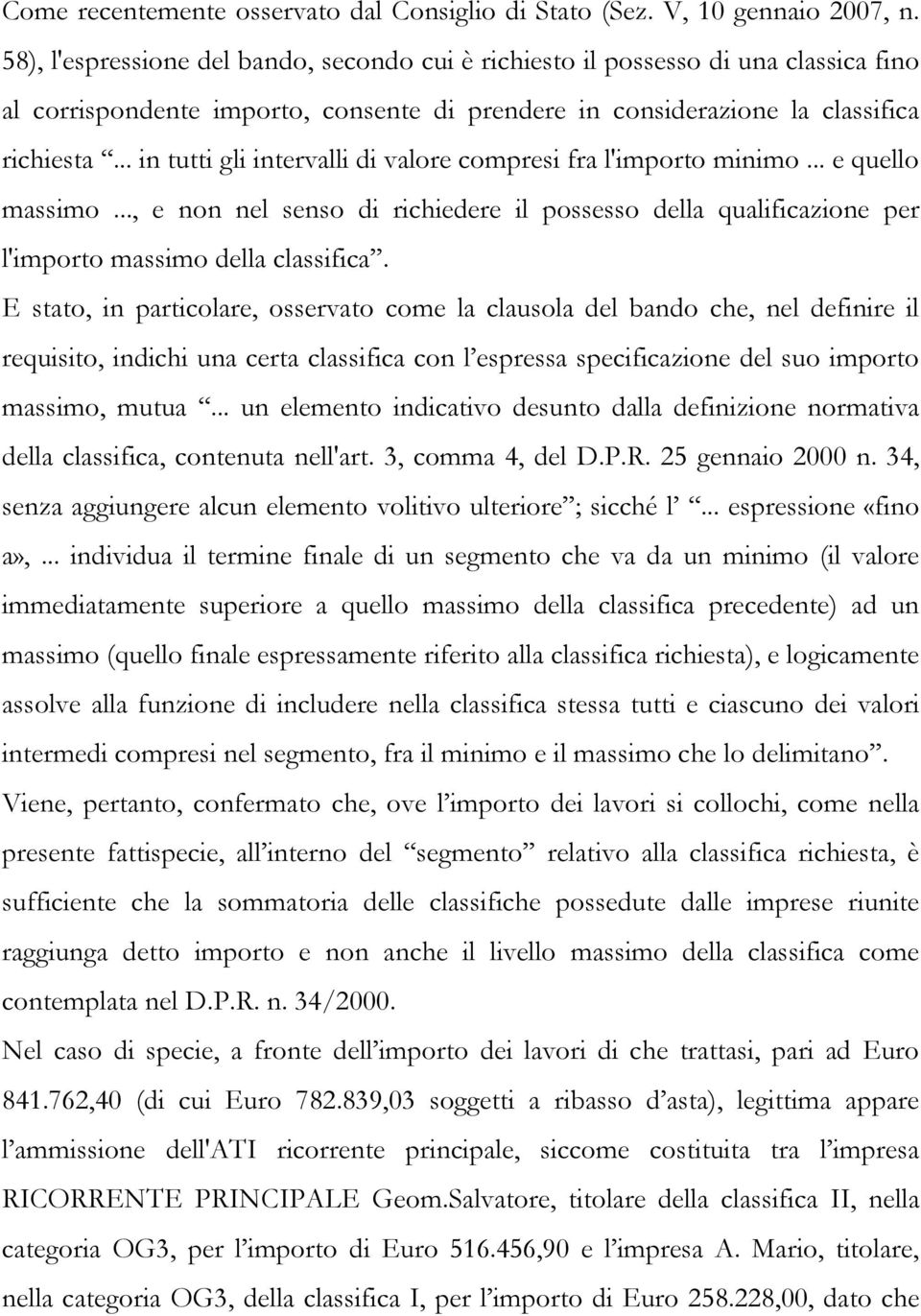 .. in tutti gli intervalli di valore compresi fra l'importo minimo... e quello massimo..., e non nel senso di richiedere il possesso della qualificazione per l'importo massimo della classifica.