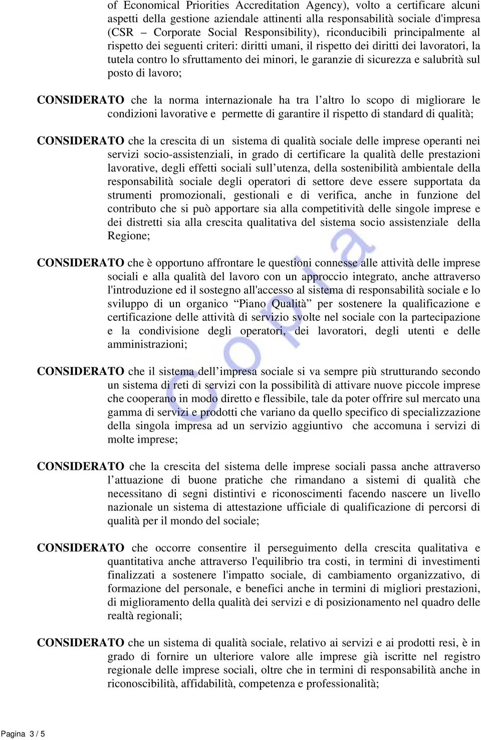 sul posto di lavoro; CONSIDERATO che la norma internazionale ha tra l altro lo scopo di migliorare le condizioni lavorative e permette di garantire il rispetto di standard di qualità; CONSIDERATO che