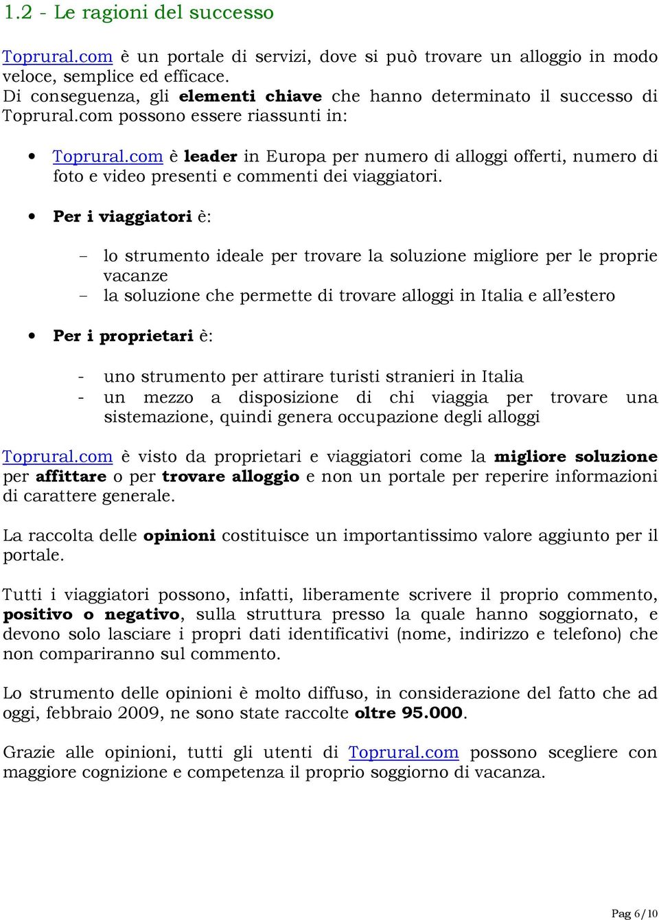 com è leader in Europa per numero di alloggi offerti, numero di foto e video presenti e commenti dei viaggiatori.