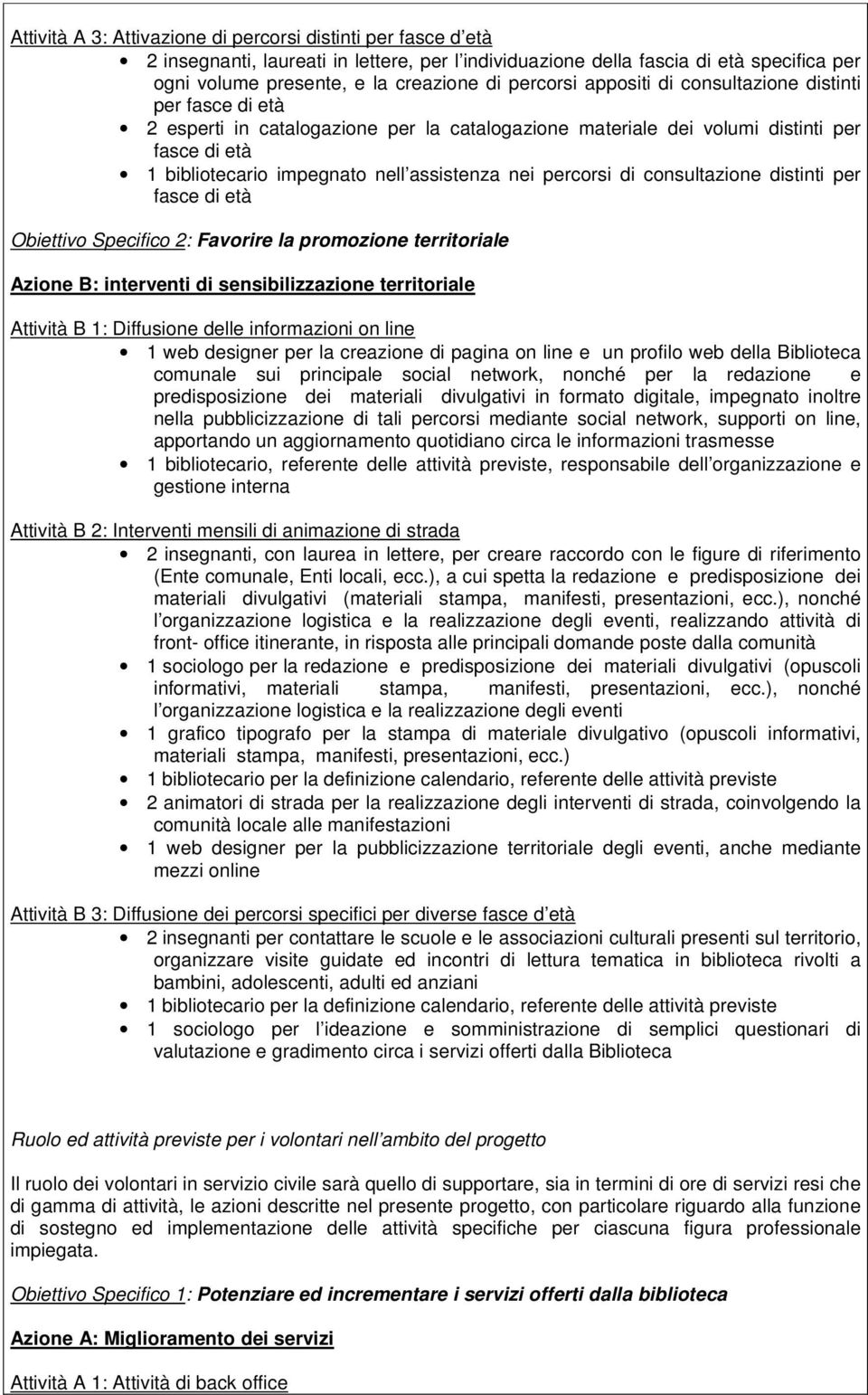 nei percorsi di consultazione distinti per fasce di età Obiettivo Specifico 2: Favorire la promozione territoriale Azione B: interventi di sensibilizzazione territoriale Attività B 1: Diffusione