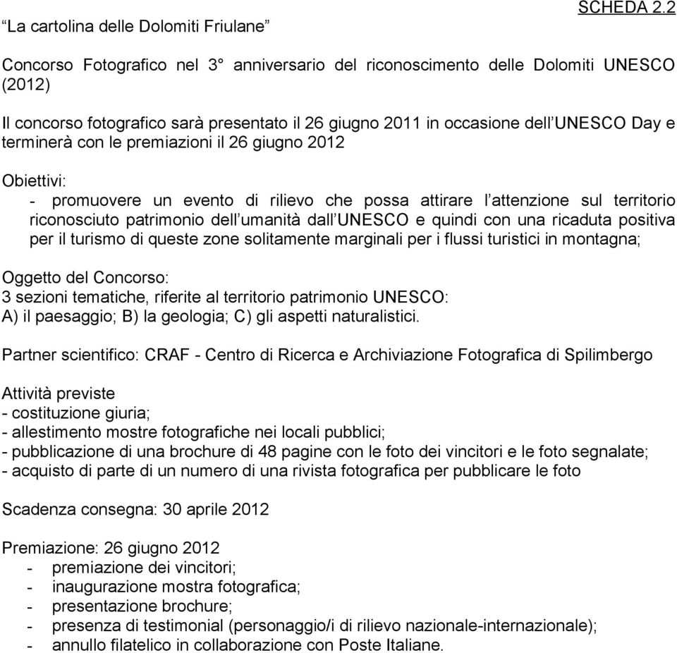 premiazioni il 26 giugno 2012 Obiettivi: - promuovere un evento di rilievo che possa attirare l attenzione sul territorio riconosciuto patrimonio dell umanità dall UNESCO e quindi con una ricaduta