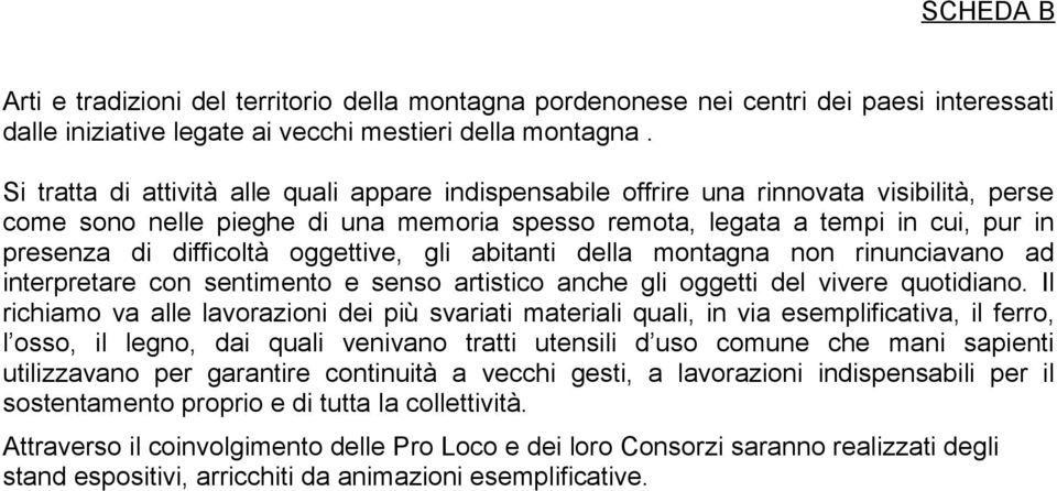 difficoltà oggettive, gli abitanti della montagna non rinunciavano ad interpretare con sentimento e senso artistico anche gli oggetti del vivere quotidiano.