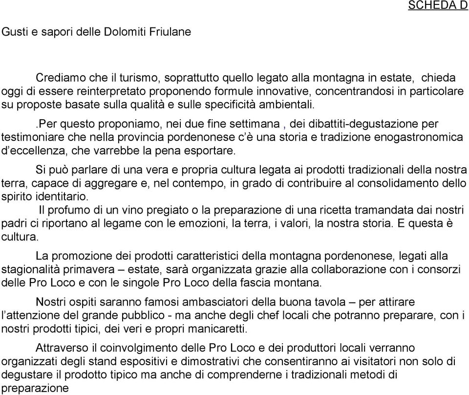 .per questo proponiamo, nei due fine settimana, dei dibattiti-degustazione per testimoniare che nella provincia pordenonese c è una storia e tradizione enogastronomica d eccellenza, che varrebbe la