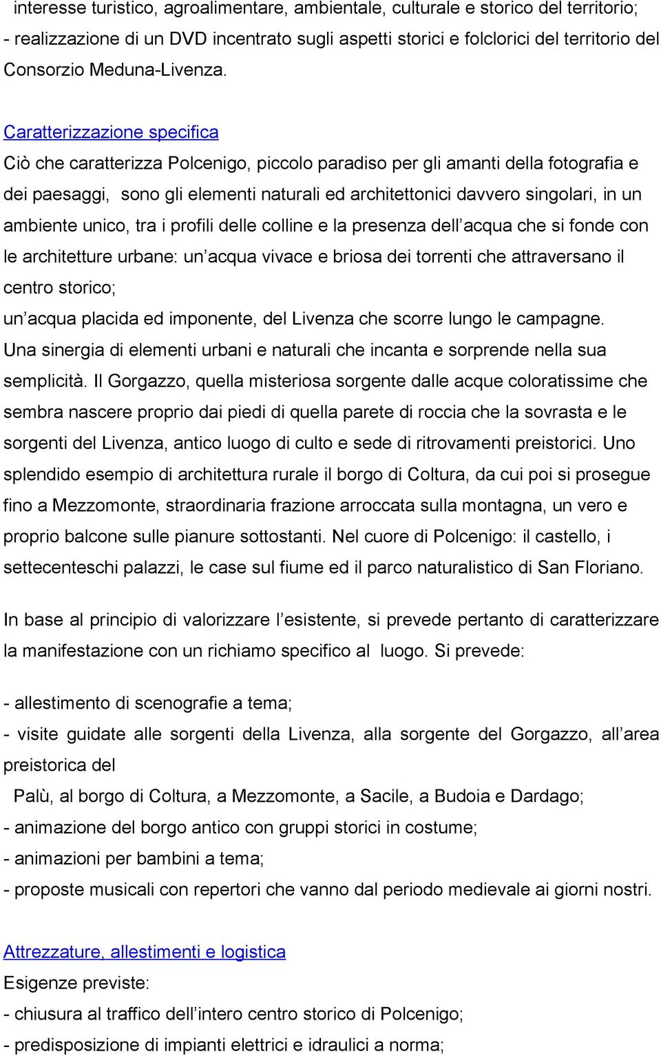 Caratterizzazione specifica Ciò che caratterizza Polcenigo, piccolo paradiso per gli amanti della fotografia e dei paesaggi, sono gli elementi naturali ed architettonici davvero singolari, in un