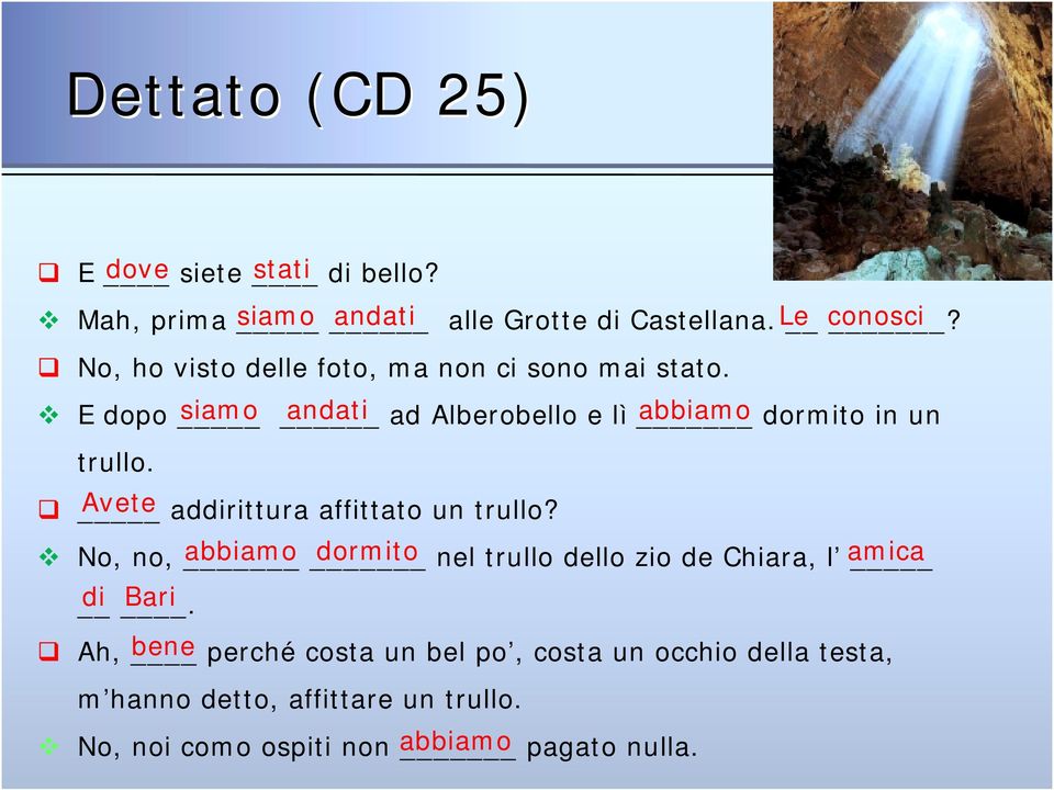 Avete addirittura affittato un trullo? No, no, abbiamo dormito nel trullo dello zio de Chiara, l amica di.