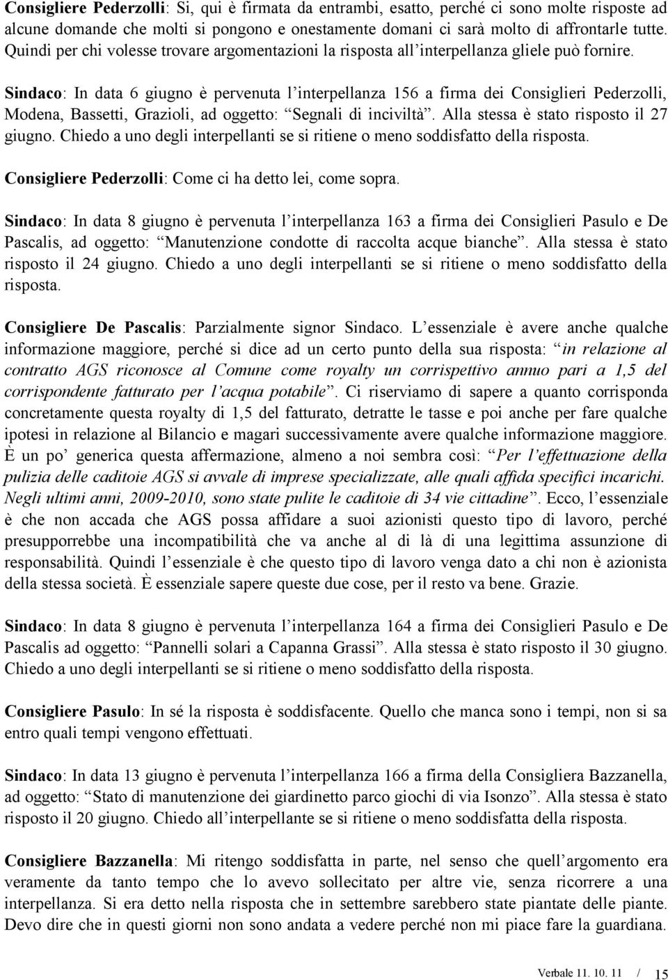 Sindaco: In data 6 giugno è pervenuta l interpellanza 156 a firma dei Consiglieri Pederzolli, Modena, Bassetti, Grazioli, ad oggetto: Segnali di inciviltà. Alla stessa è stato risposto il 27 giugno.