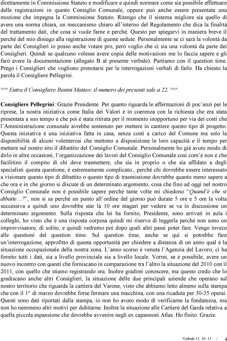 Ritengo che il sistema migliore sia quello di avere una norma chiara, un meccanismo chiaro all interno del Regolamento che dica la finalità del trattamento dati, che cosa si vuole farne e perché.