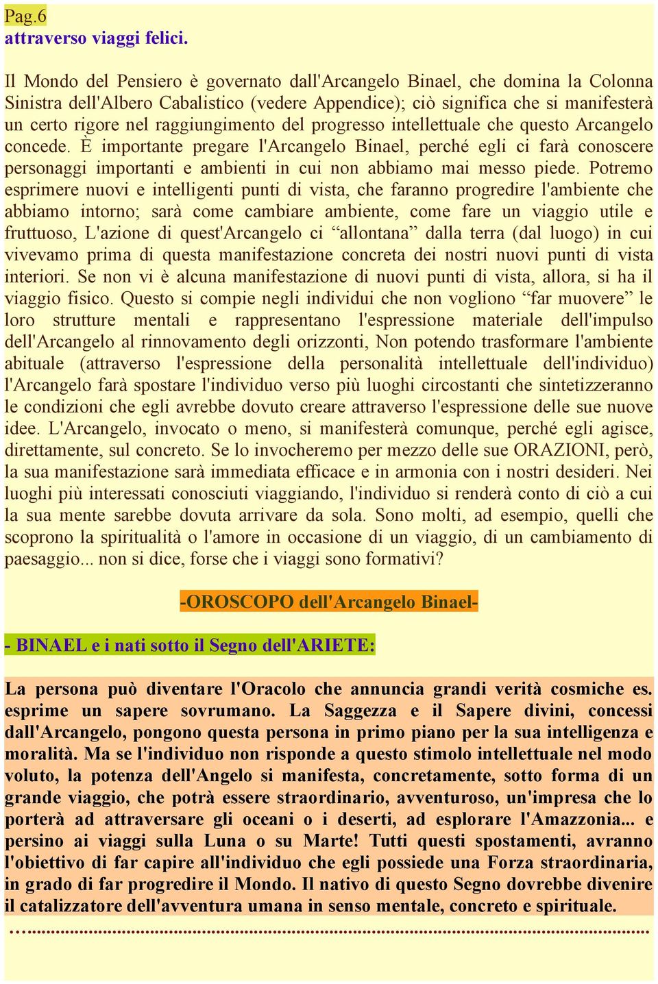 del progresso intellettuale che questo Arcangelo concede. È importante pregare l'arcangelo Binael, perché egli ci farà conoscere personaggi importanti e ambienti in cui non abbiamo mai messo piede.