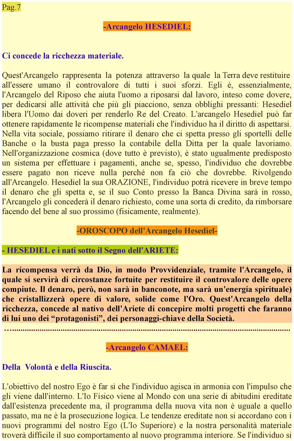 Egli è, essenzialmente, l'arcangelo del Riposo che aiuta l'uomo a riposarsi dal lavoro, inteso come dovere, per dedicarsi alle attività che più gli piacciono, senza obblighi pressanti: Hesediel