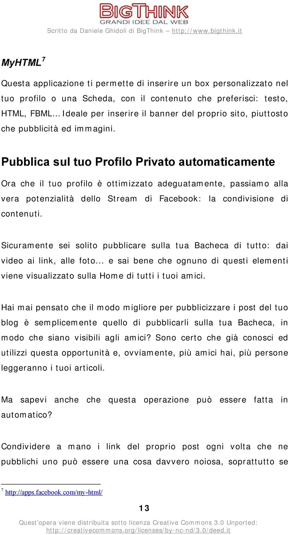 Pubblica sul tuo Profilo Privato automaticamente Ora che il tuo profilo è ottimizzato adeguatamente, passiamo alla vera potenzialità dello Stream di Facebook: la condivisione contenuti.