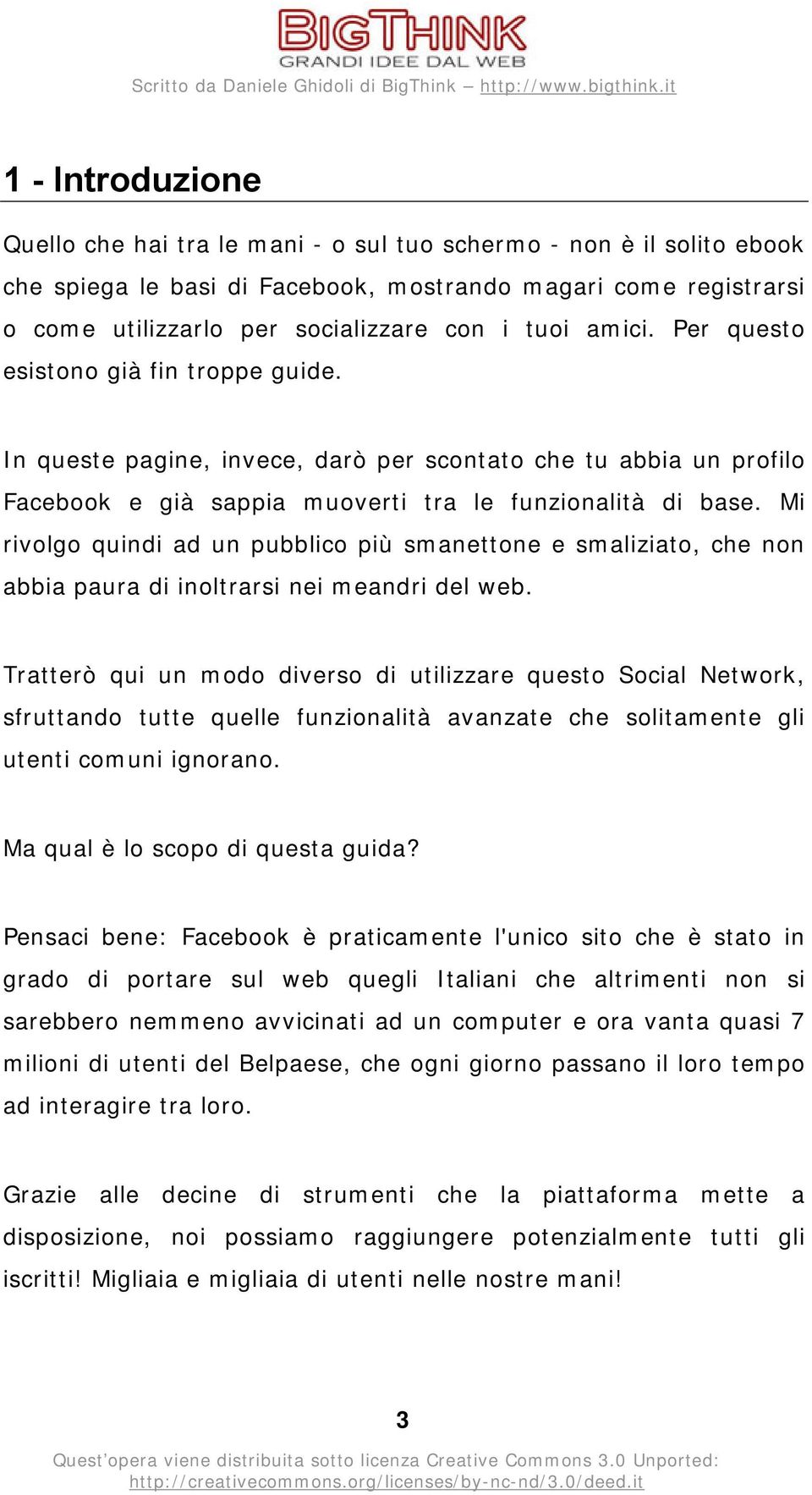 Mi rivolgo quindi ad un pubblico più smanettone e smaliziato, che non abbia paura di inoltrarsi nei meandri del web.