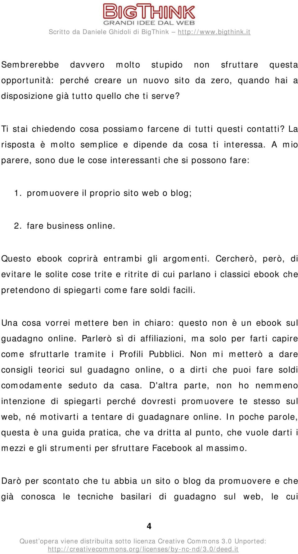 promuovere il proprio sito web o blog; 2. fare business online. Questo ebook coprirà entrambi gli argomenti.